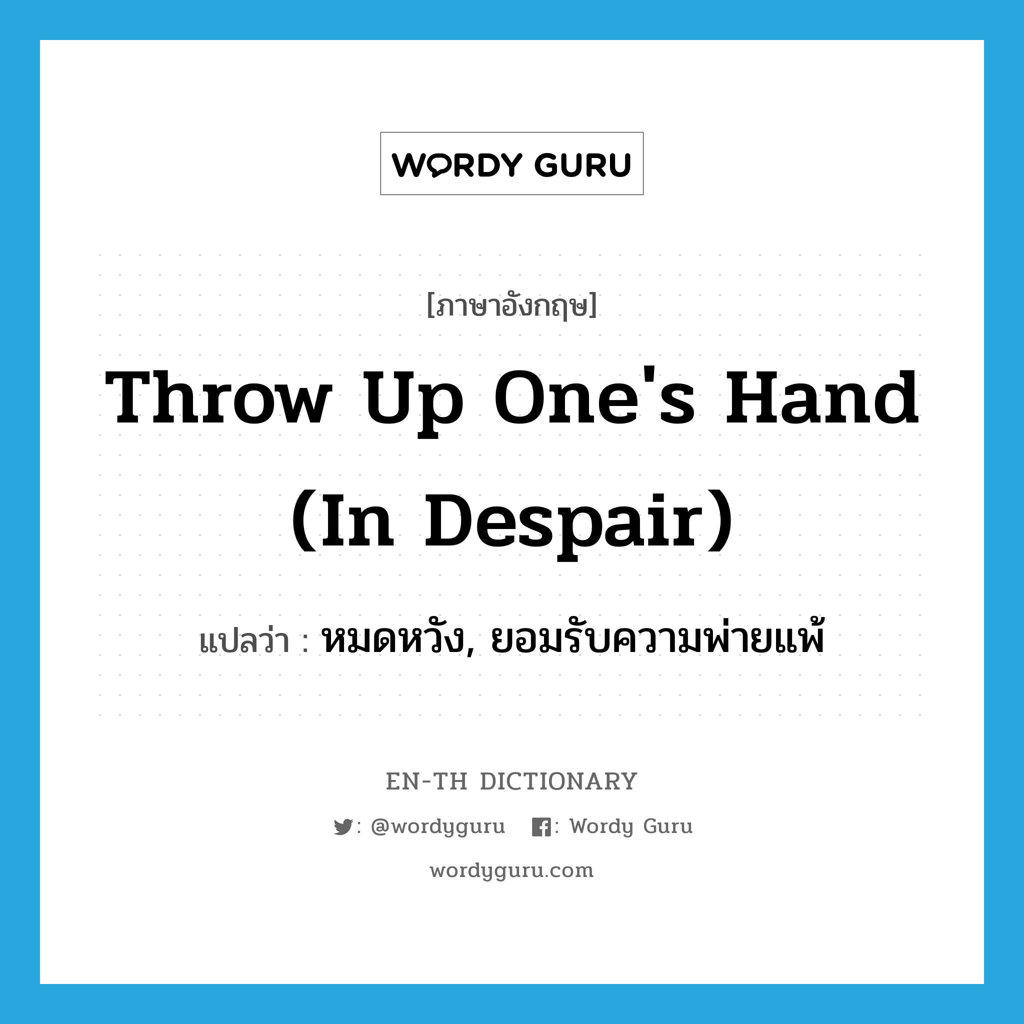 throw up one's hand (in despair) แปลว่า?, คำศัพท์ภาษาอังกฤษ throw up one's hand (in despair) แปลว่า หมดหวัง, ยอมรับความพ่ายแพ้ ประเภท PHRV หมวด PHRV