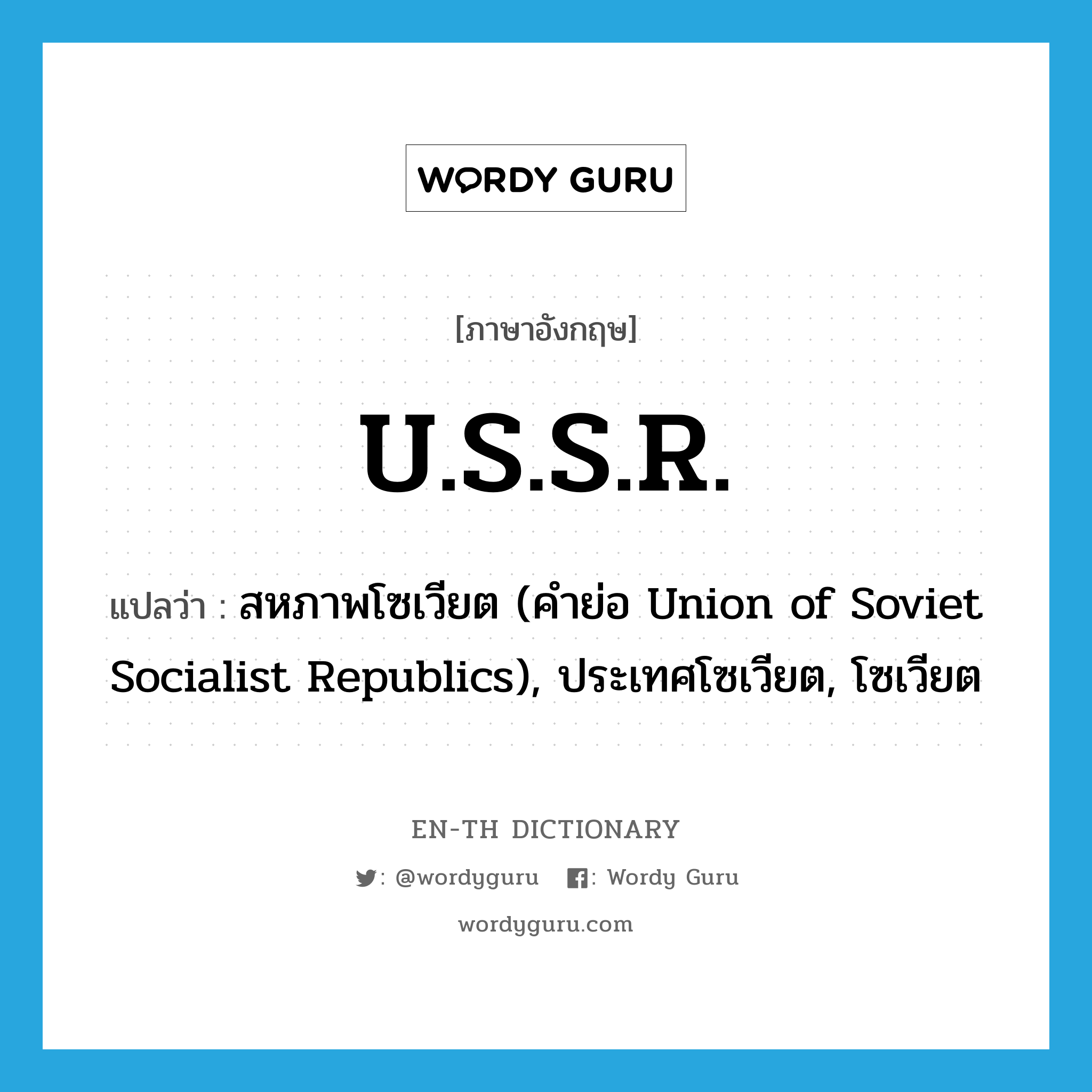 สหภาพโซเวียต (คำย่อ Union of Soviet Socialist Republics), ประเทศโซเวียต, โซเวียต ภาษาอังกฤษ?, คำศัพท์ภาษาอังกฤษ สหภาพโซเวียต (คำย่อ Union of Soviet Socialist Republics), ประเทศโซเวียต, โซเวียต แปลว่า U.S.S.R. ประเภท ABBR หมวด ABBR