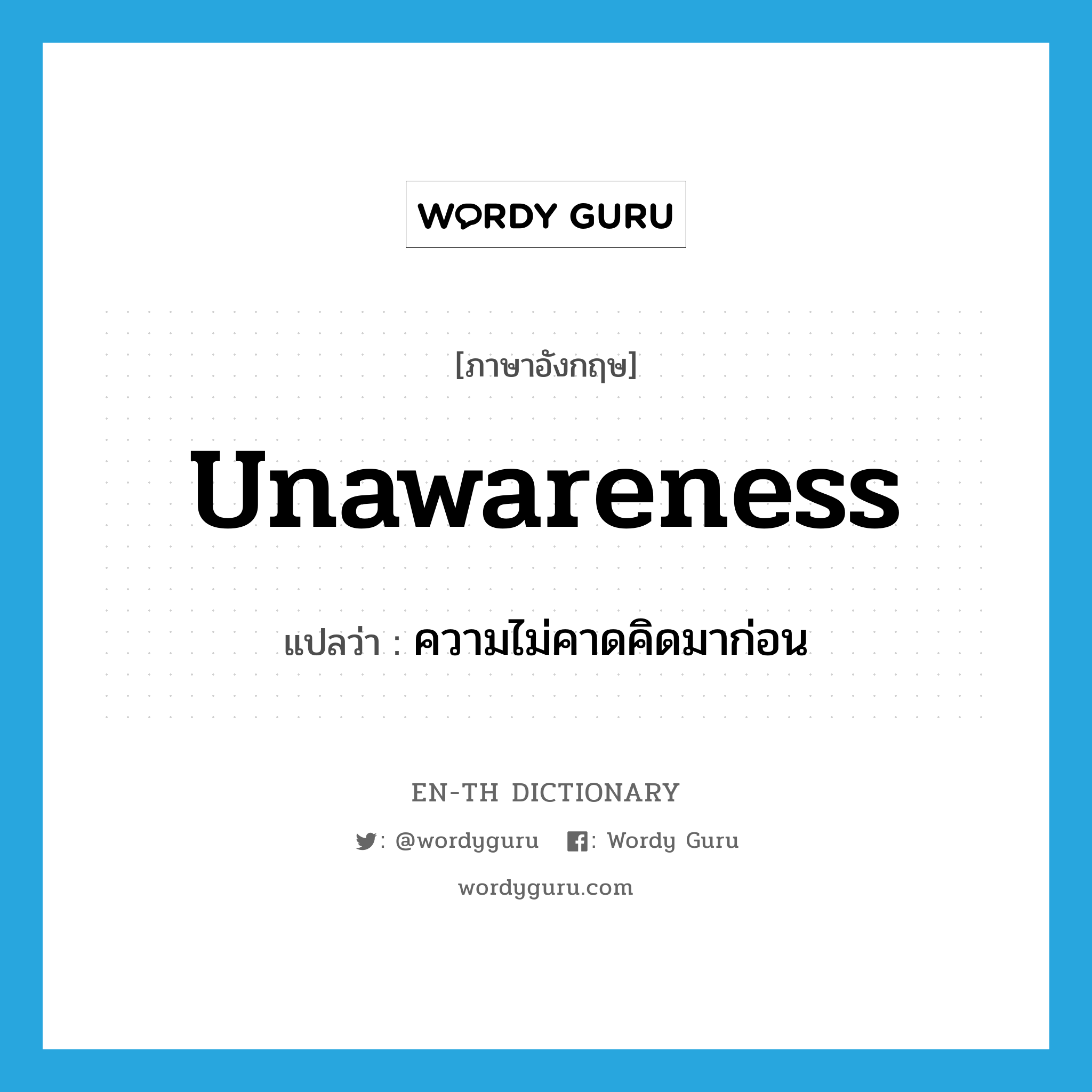 unawareness แปลว่า?, คำศัพท์ภาษาอังกฤษ unawareness แปลว่า ความไม่คาดคิดมาก่อน ประเภท N หมวด N