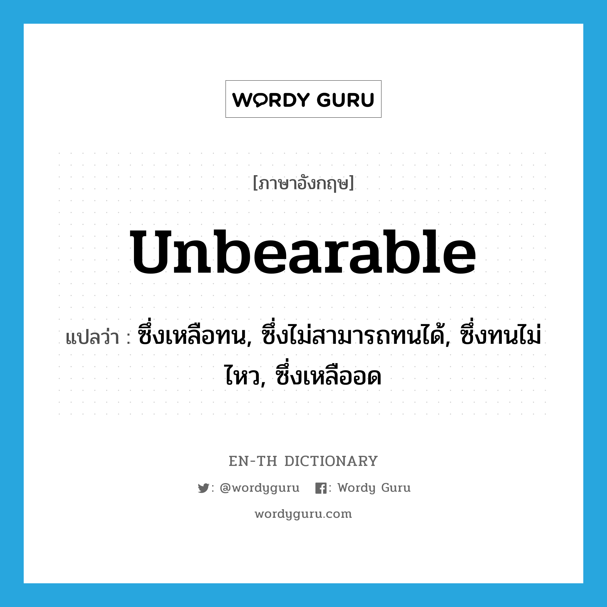 unbearable แปลว่า?, คำศัพท์ภาษาอังกฤษ unbearable แปลว่า ซึ่งเหลือทน, ซึ่งไม่สามารถทนได้, ซึ่งทนไม่ไหว, ซึ่งเหลืออด ประเภท ADJ หมวด ADJ