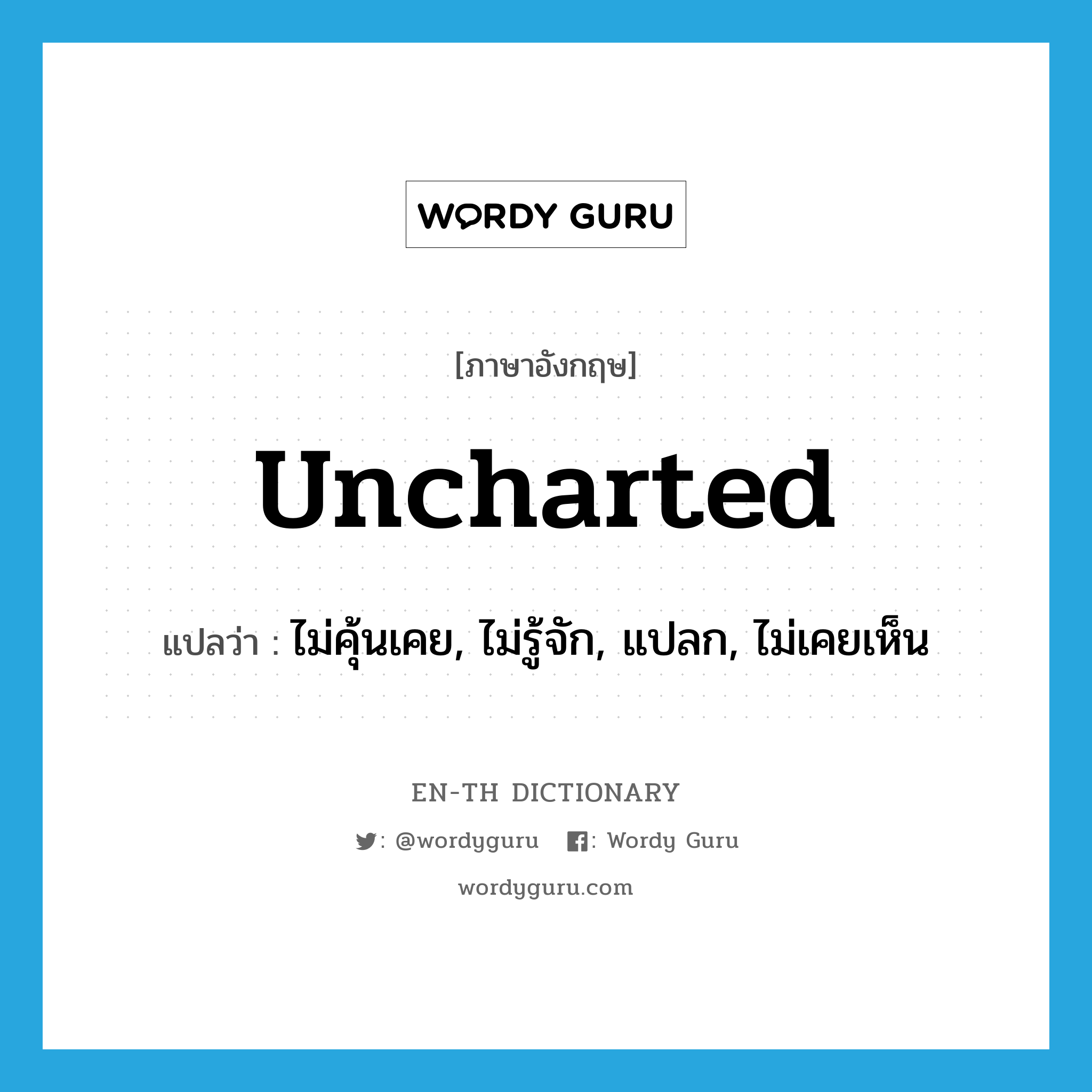 uncharted แปลว่า?, คำศัพท์ภาษาอังกฤษ uncharted แปลว่า ไม่คุ้นเคย, ไม่รู้จัก, แปลก, ไม่เคยเห็น ประเภท ADJ หมวด ADJ