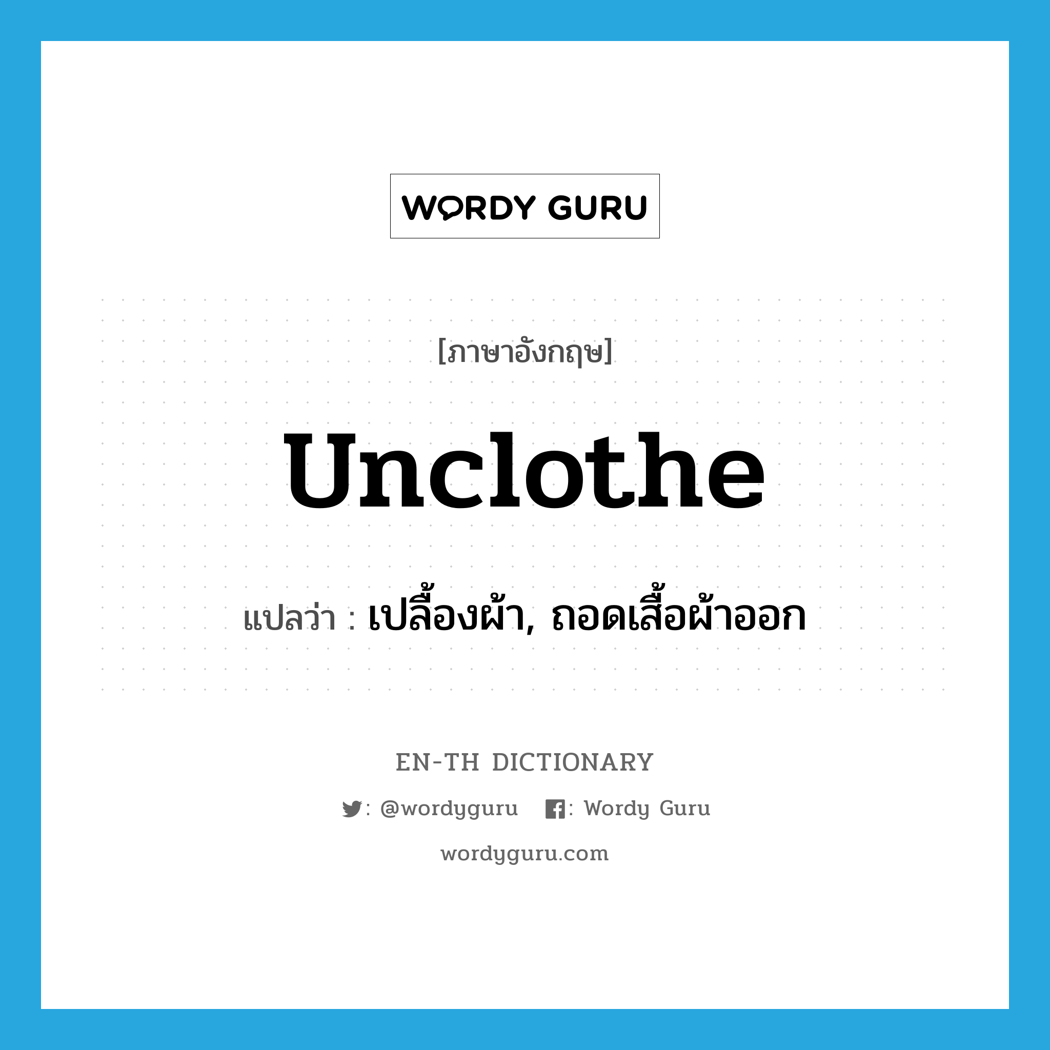 unclothe แปลว่า?, คำศัพท์ภาษาอังกฤษ unclothe แปลว่า เปลื้องผ้า, ถอดเสื้อผ้าออก ประเภท VT หมวด VT