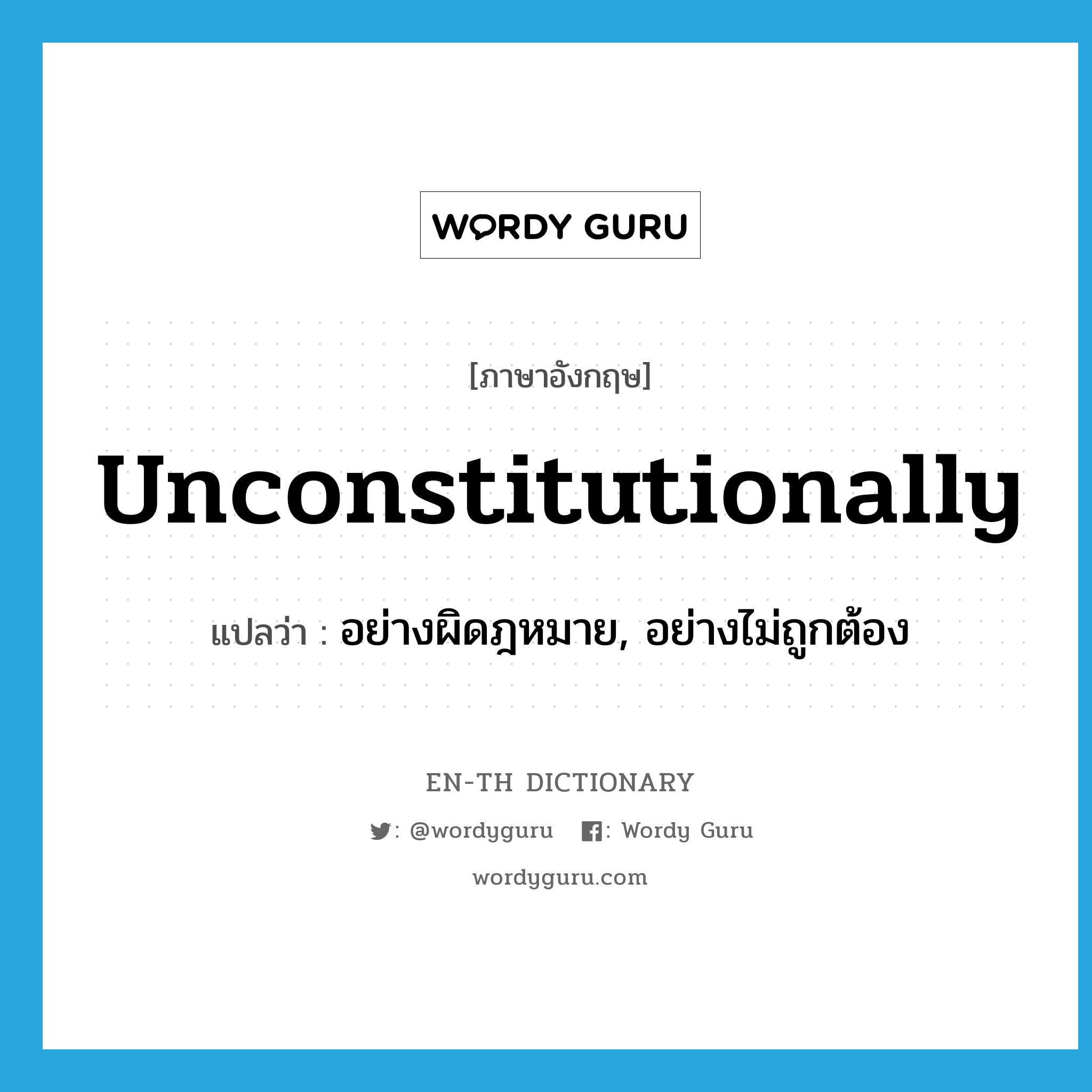 unconstitutionally แปลว่า?, คำศัพท์ภาษาอังกฤษ unconstitutionally แปลว่า อย่างผิดฎหมาย, อย่างไม่ถูกต้อง ประเภท ADV หมวด ADV