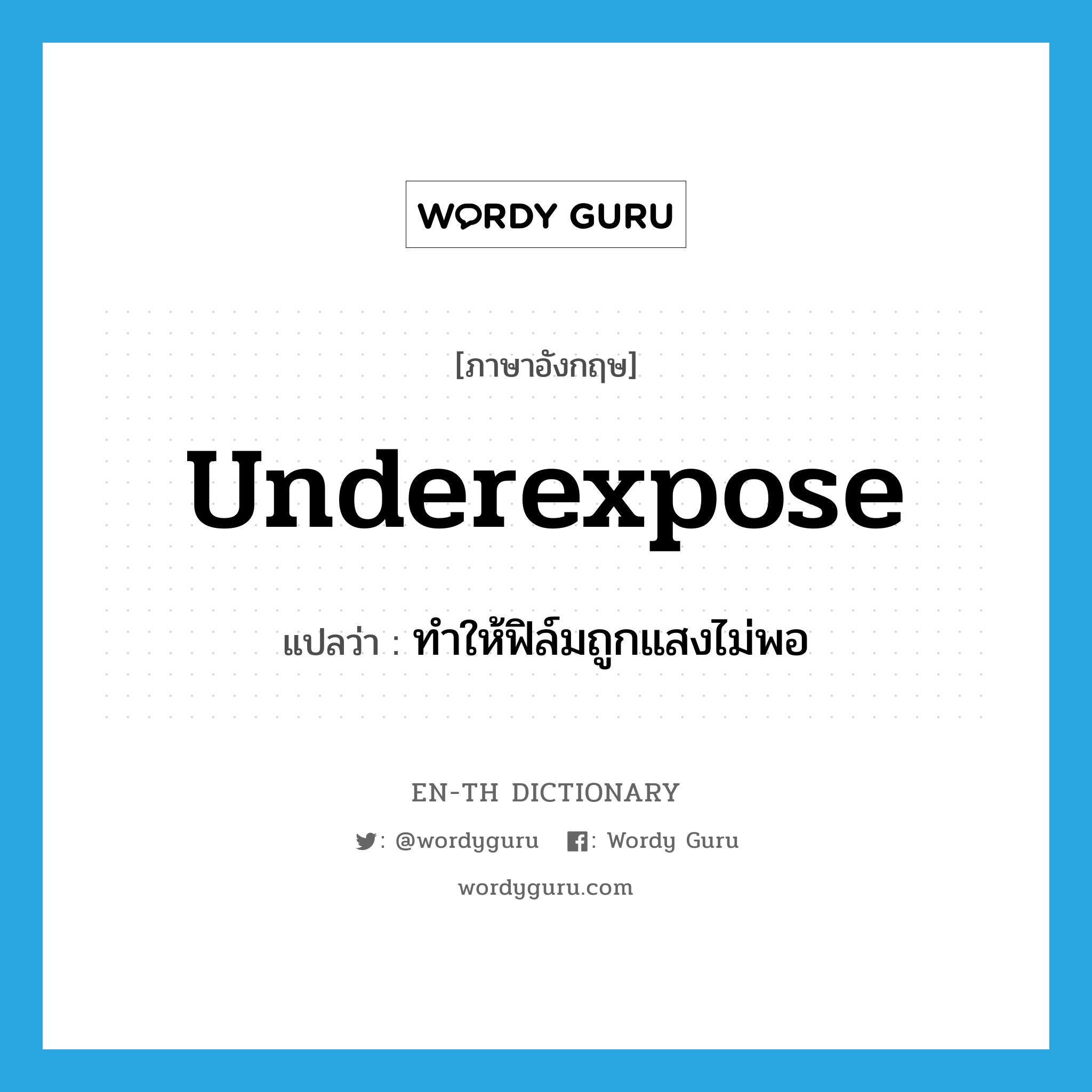 underexpose แปลว่า?, คำศัพท์ภาษาอังกฤษ underexpose แปลว่า ทำให้ฟิล์มถูกแสงไม่พอ ประเภท VI หมวด VI
