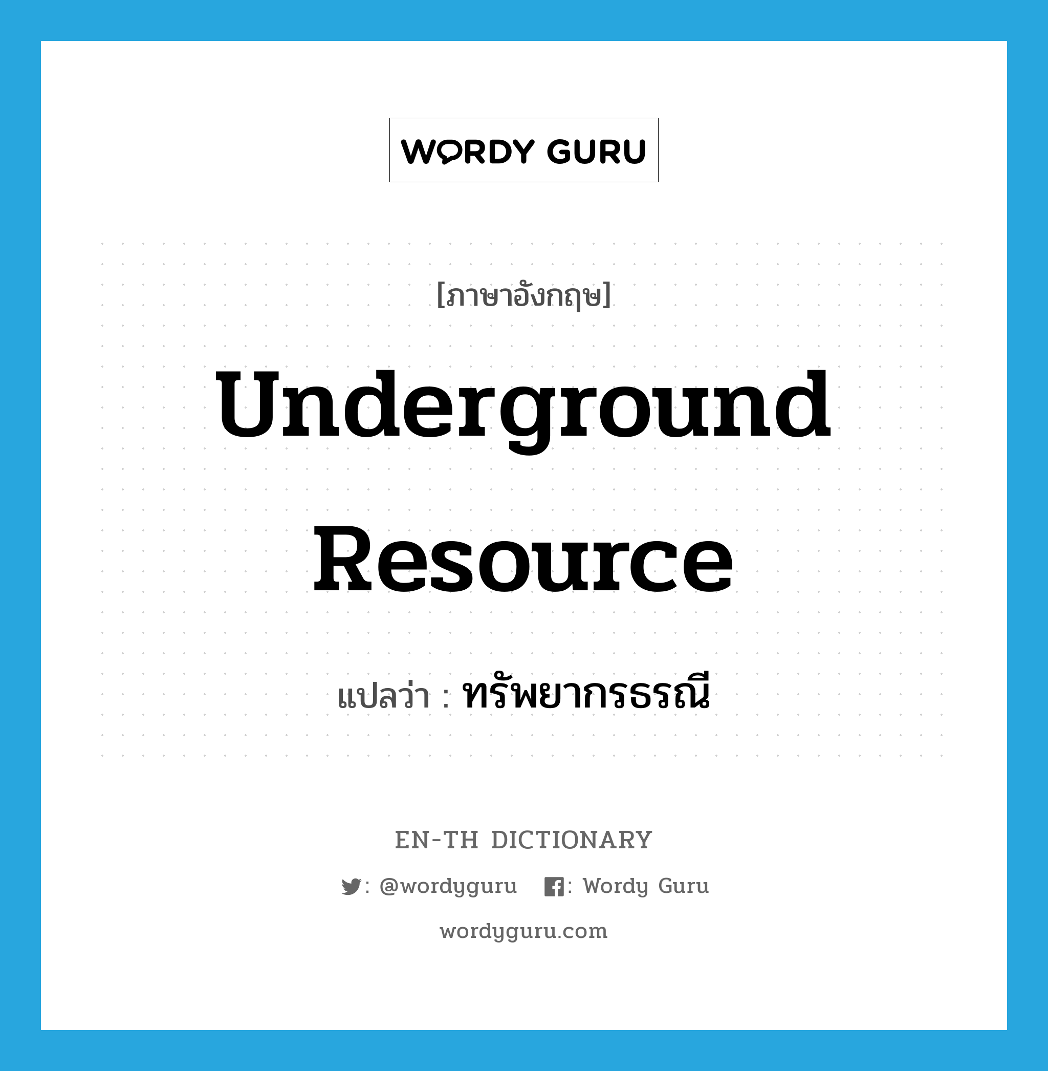 underground resource แปลว่า?, คำศัพท์ภาษาอังกฤษ underground resource แปลว่า ทรัพยากรธรณี ประเภท N หมวด N