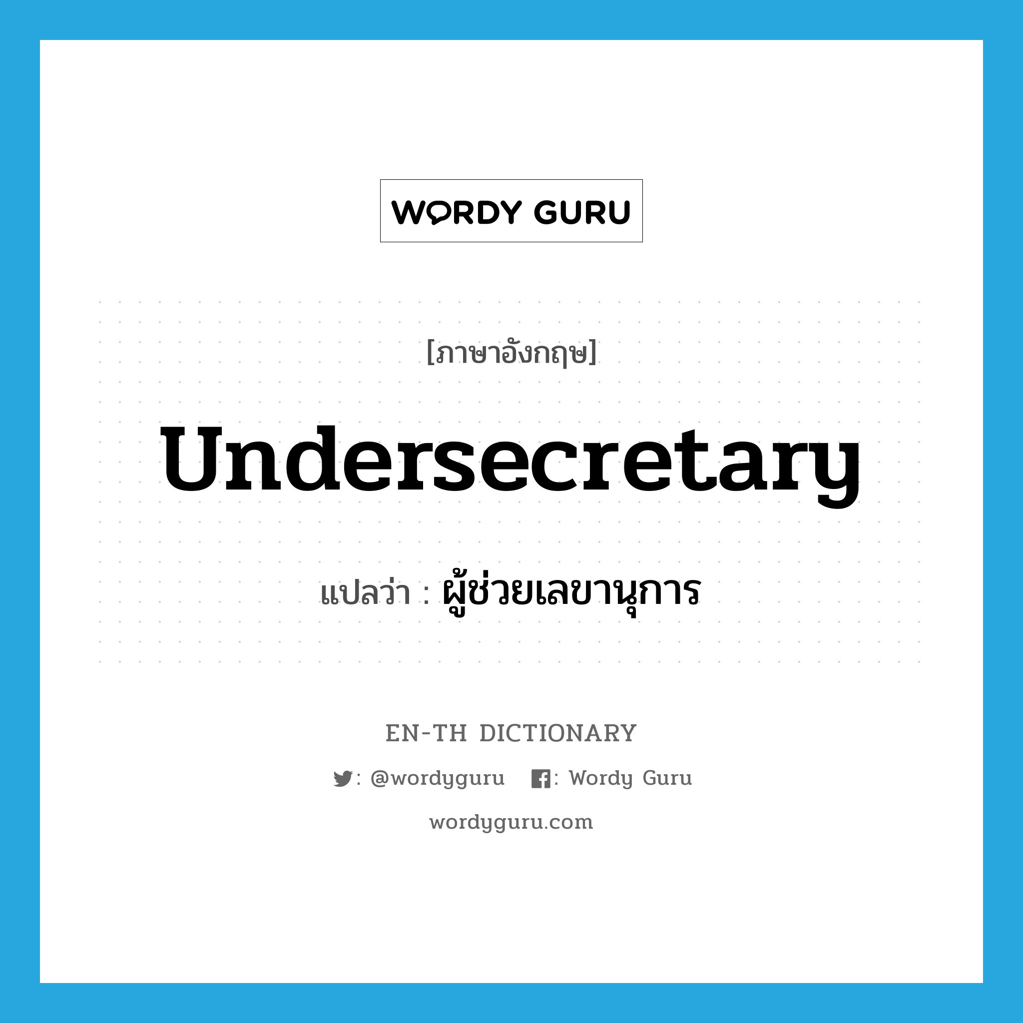undersecretary แปลว่า?, คำศัพท์ภาษาอังกฤษ undersecretary แปลว่า ผู้ช่วยเลขานุการ ประเภท N หมวด N