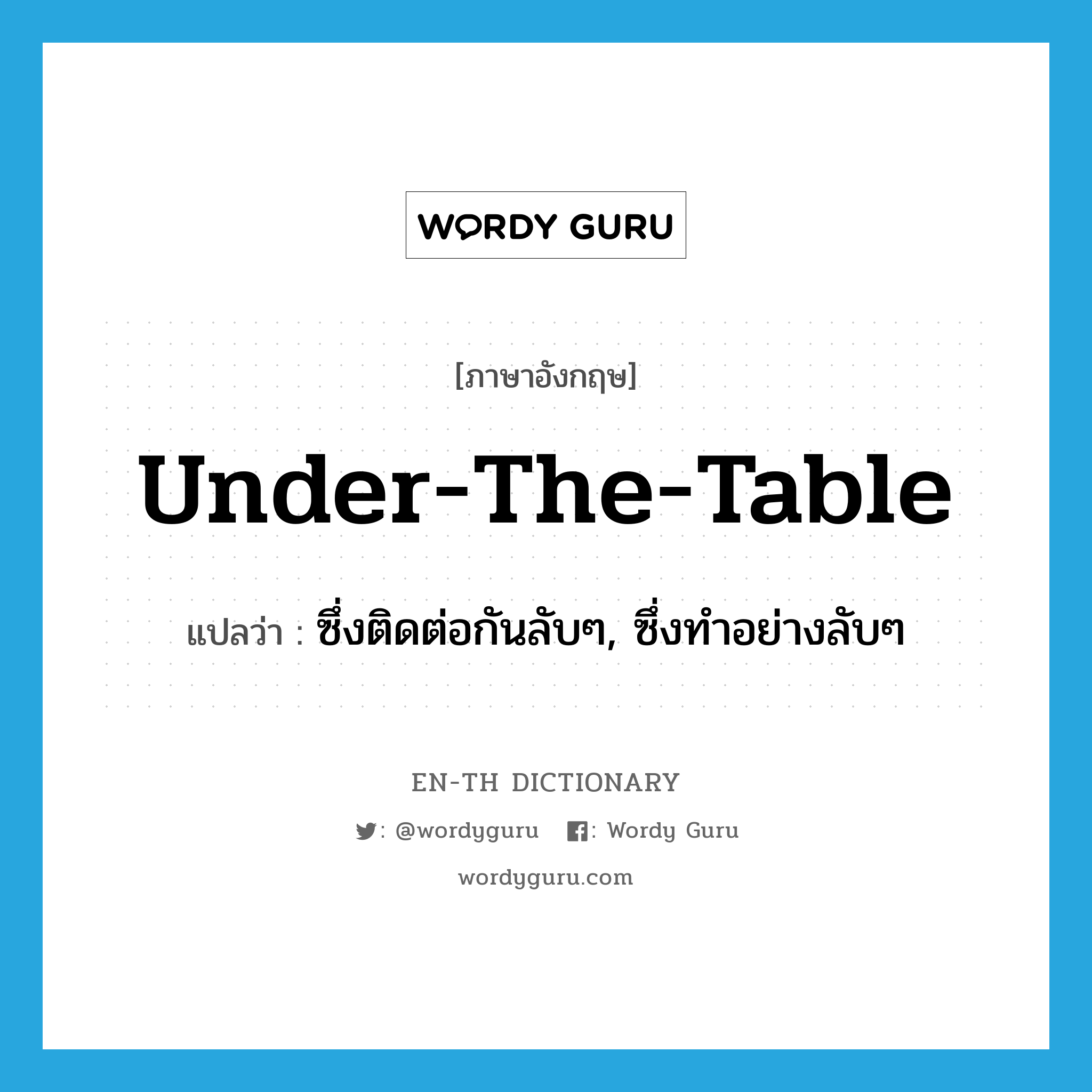 under the table แปลว่า?, คำศัพท์ภาษาอังกฤษ under-the-table แปลว่า ซึ่งติดต่อกันลับๆ, ซึ่งทำอย่างลับๆ ประเภท ADJ หมวด ADJ