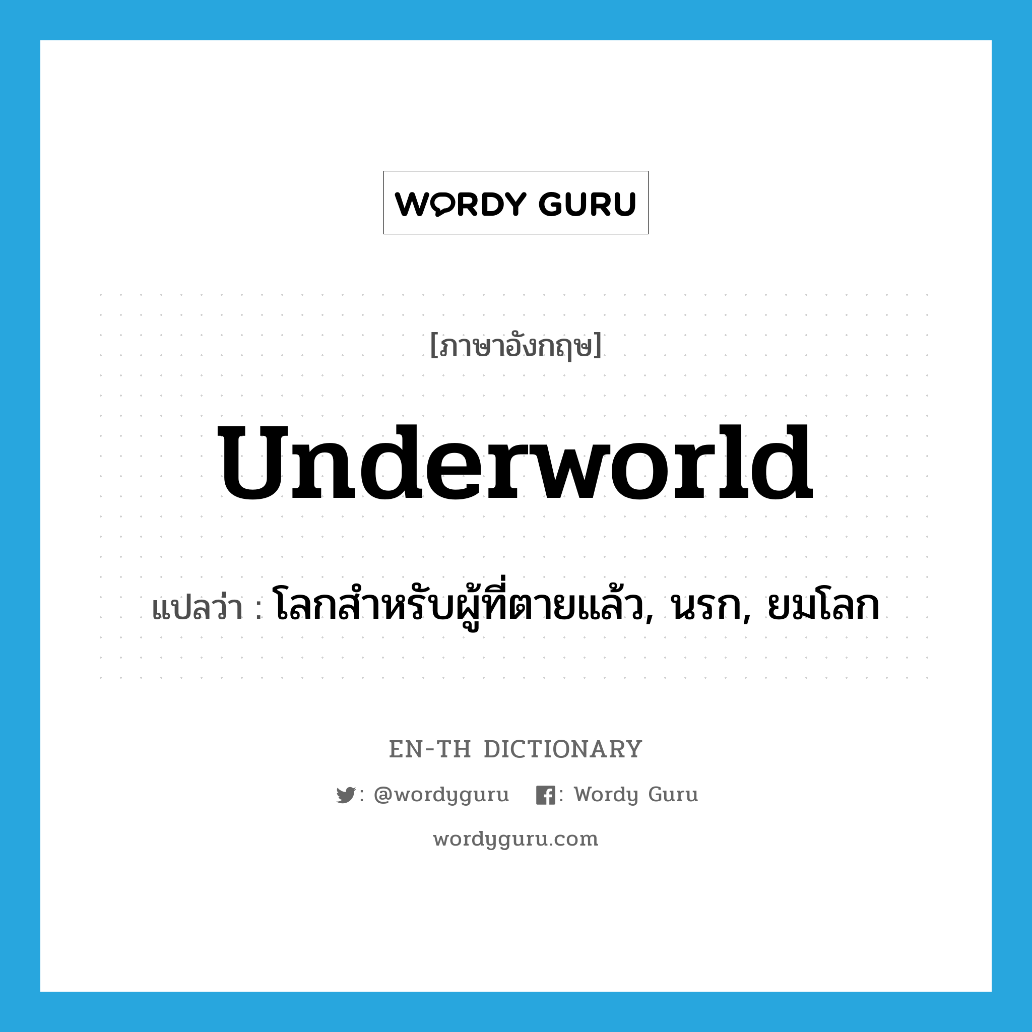 underworld แปลว่า?, คำศัพท์ภาษาอังกฤษ underworld แปลว่า โลกสำหรับผู้ที่ตายแล้ว, นรก, ยมโลก ประเภท N หมวด N