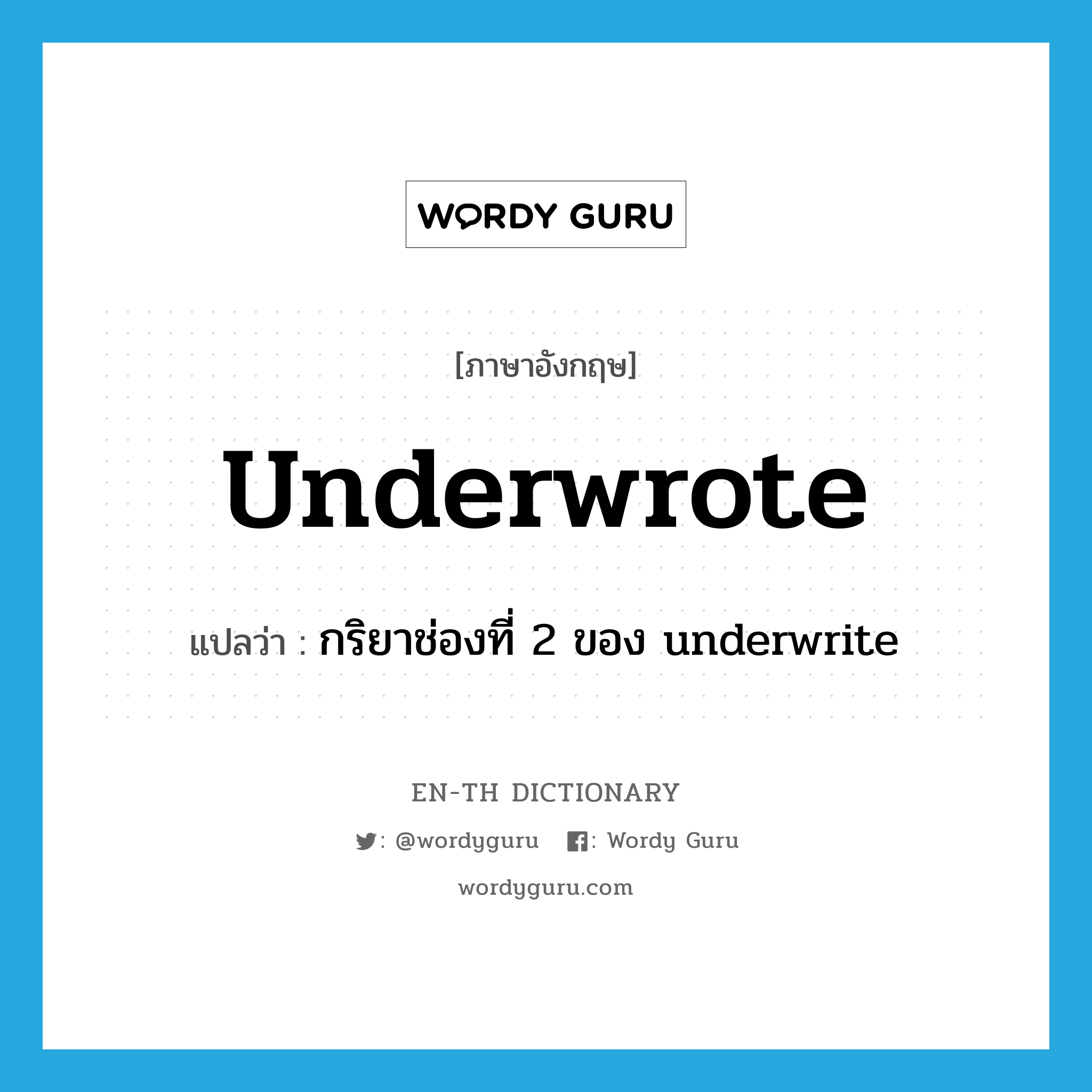 underwrote แปลว่า?, คำศัพท์ภาษาอังกฤษ underwrote แปลว่า กริยาช่องที่ 2 ของ underwrite ประเภท VI หมวด VI