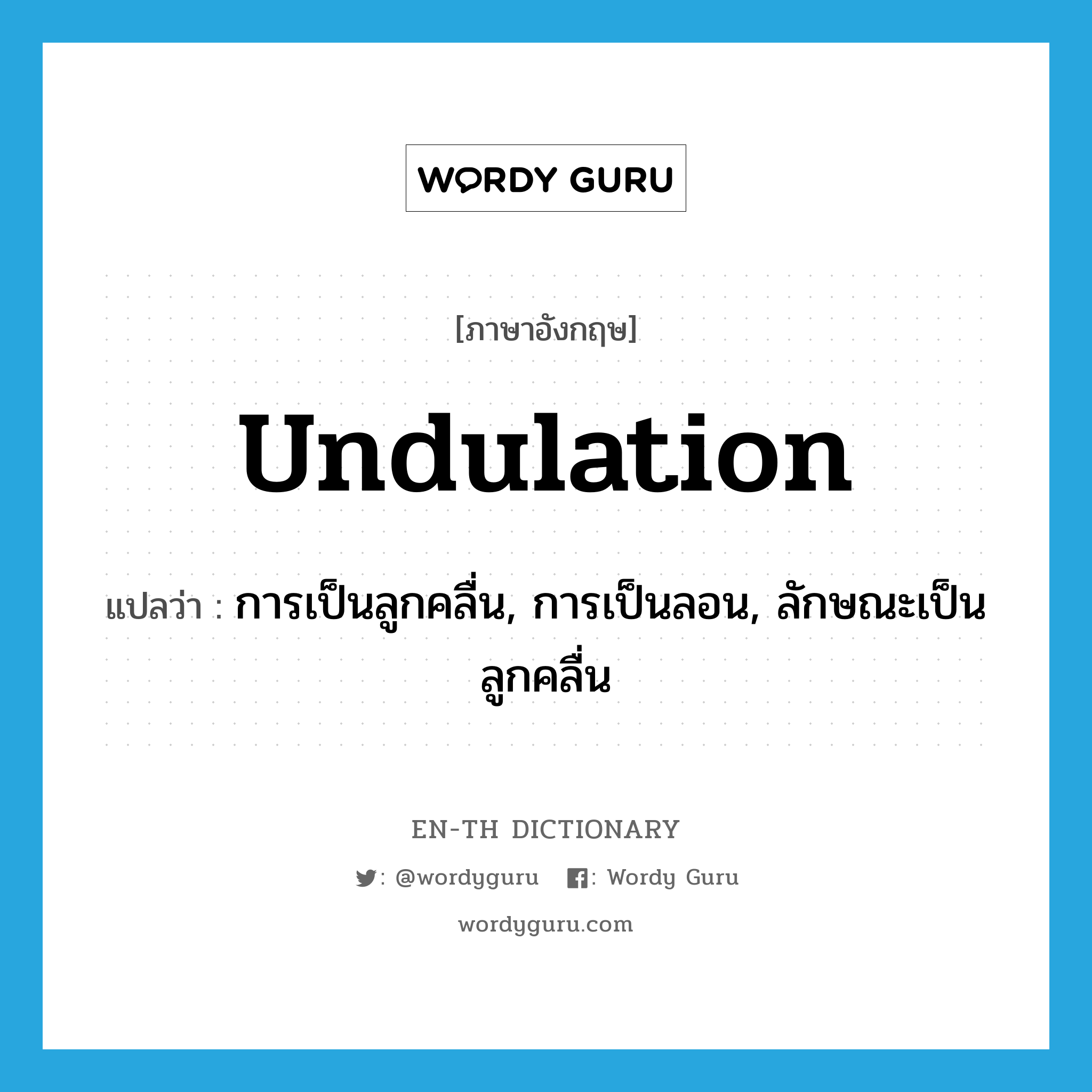 undulation แปลว่า?, คำศัพท์ภาษาอังกฤษ undulation แปลว่า การเป็นลูกคลื่น, การเป็นลอน, ลักษณะเป็นลูกคลื่น ประเภท N หมวด N