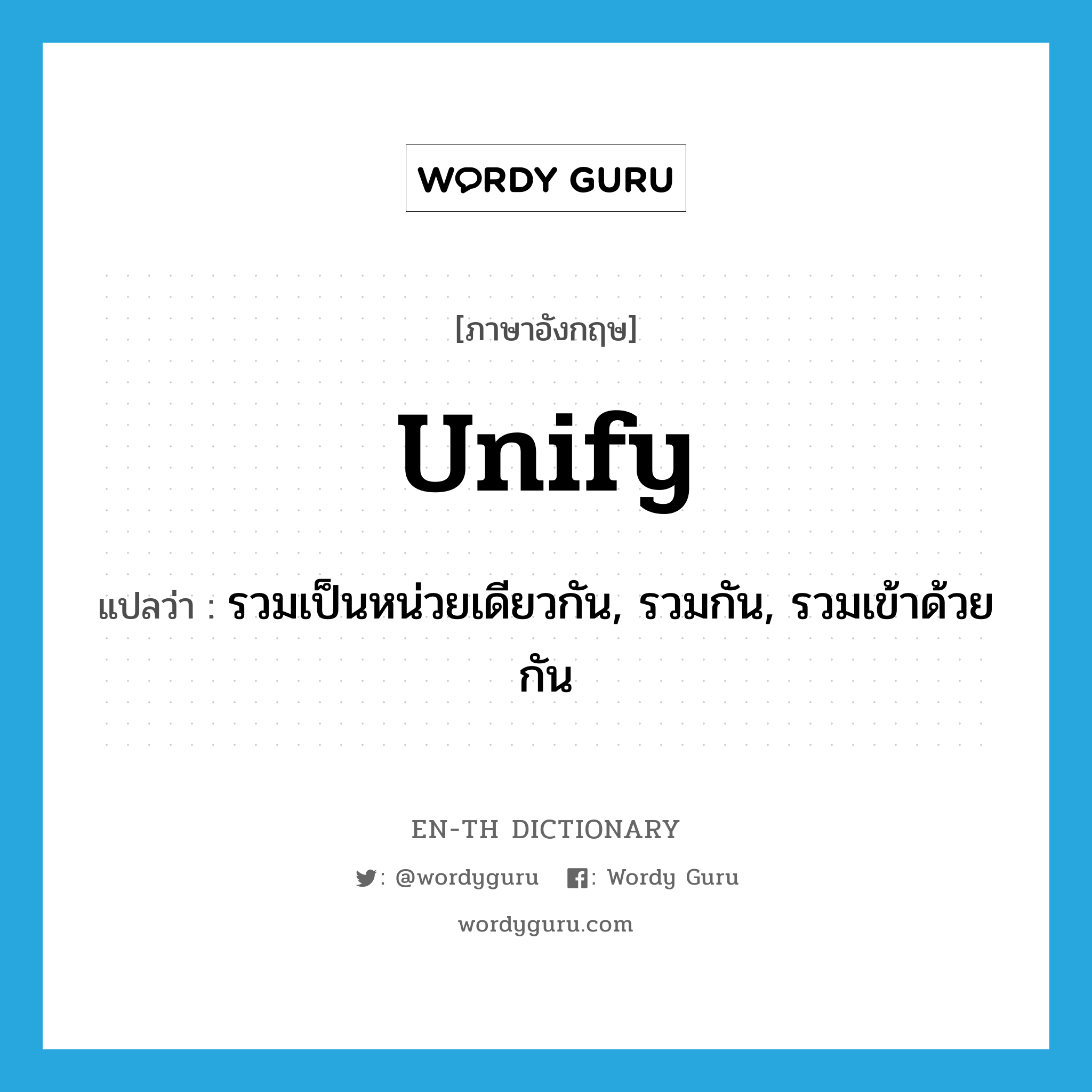 unify แปลว่า?, คำศัพท์ภาษาอังกฤษ unify แปลว่า รวมเป็นหน่วยเดียวกัน, รวมกัน, รวมเข้าด้วยกัน ประเภท VI หมวด VI