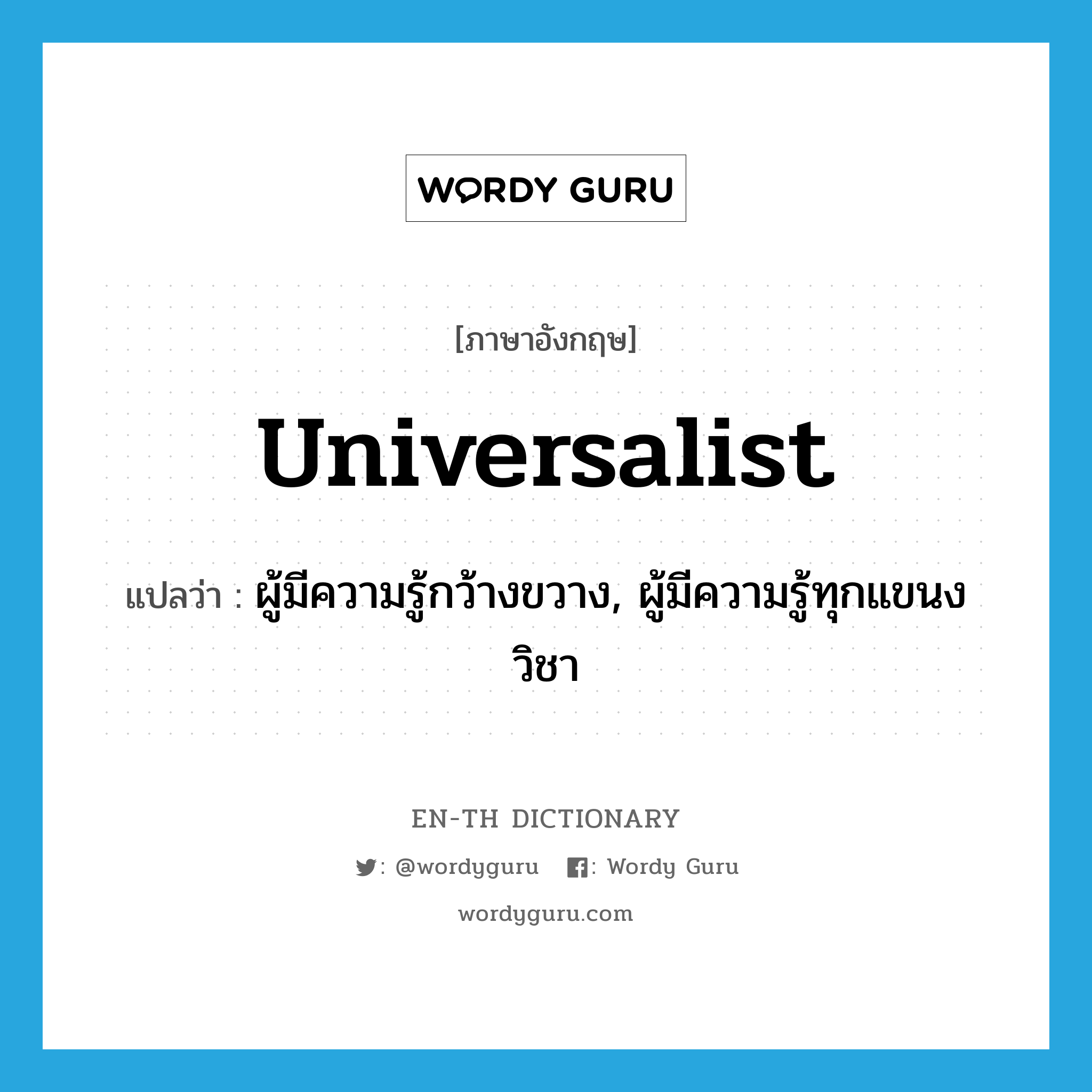 universalist แปลว่า?, คำศัพท์ภาษาอังกฤษ universalist แปลว่า ผู้มีความรู้กว้างขวาง, ผู้มีความรู้ทุกแขนงวิชา ประเภท N หมวด N