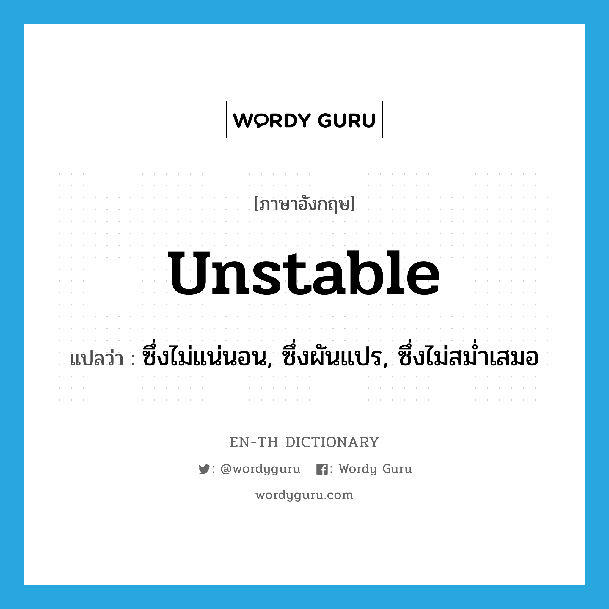 unstable แปลว่า?, คำศัพท์ภาษาอังกฤษ unstable แปลว่า ซึ่งไม่แน่นอน, ซึ่งผันแปร, ซึ่งไม่สม่ำเสมอ ประเภท ADJ หมวด ADJ