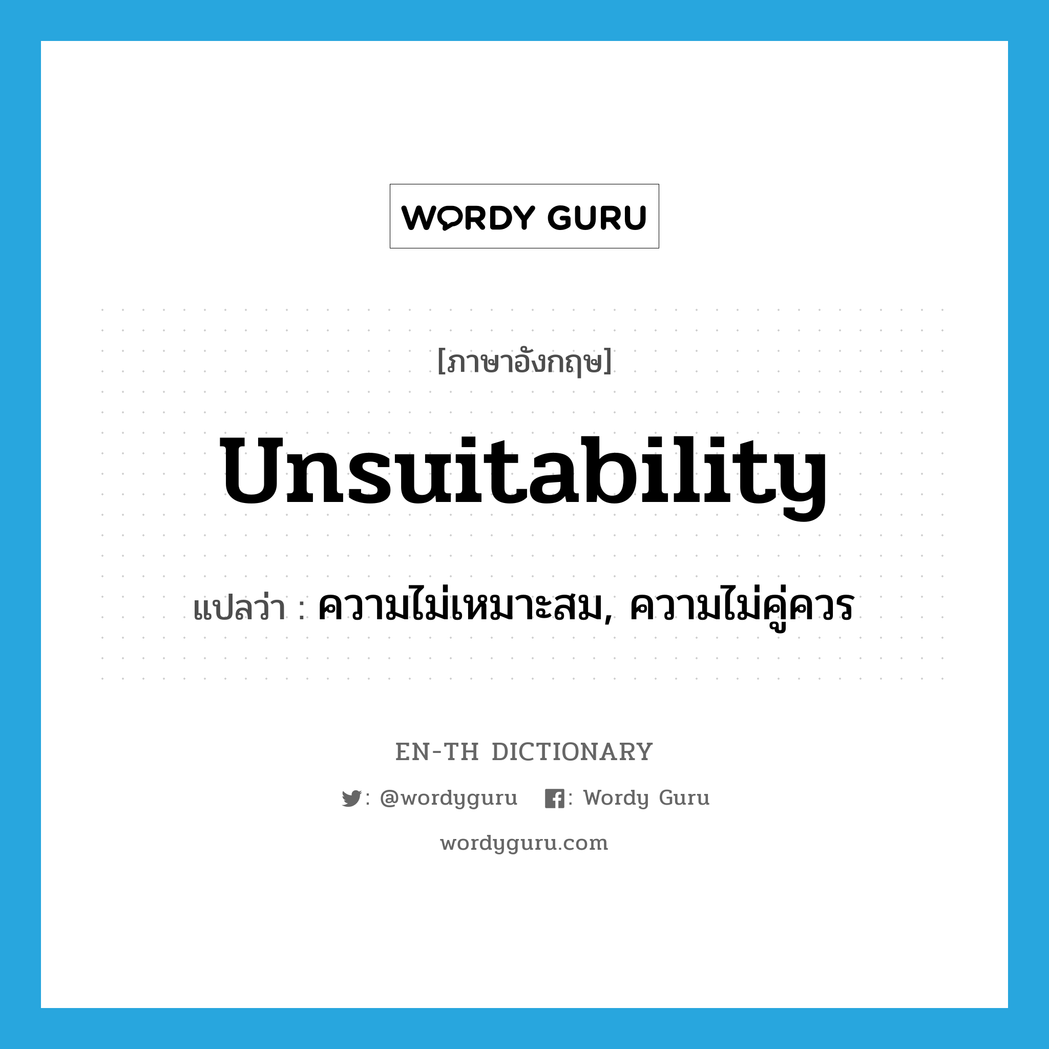 unsuitability แปลว่า?, คำศัพท์ภาษาอังกฤษ unsuitability แปลว่า ความไม่เหมาะสม, ความไม่คู่ควร ประเภท N หมวด N