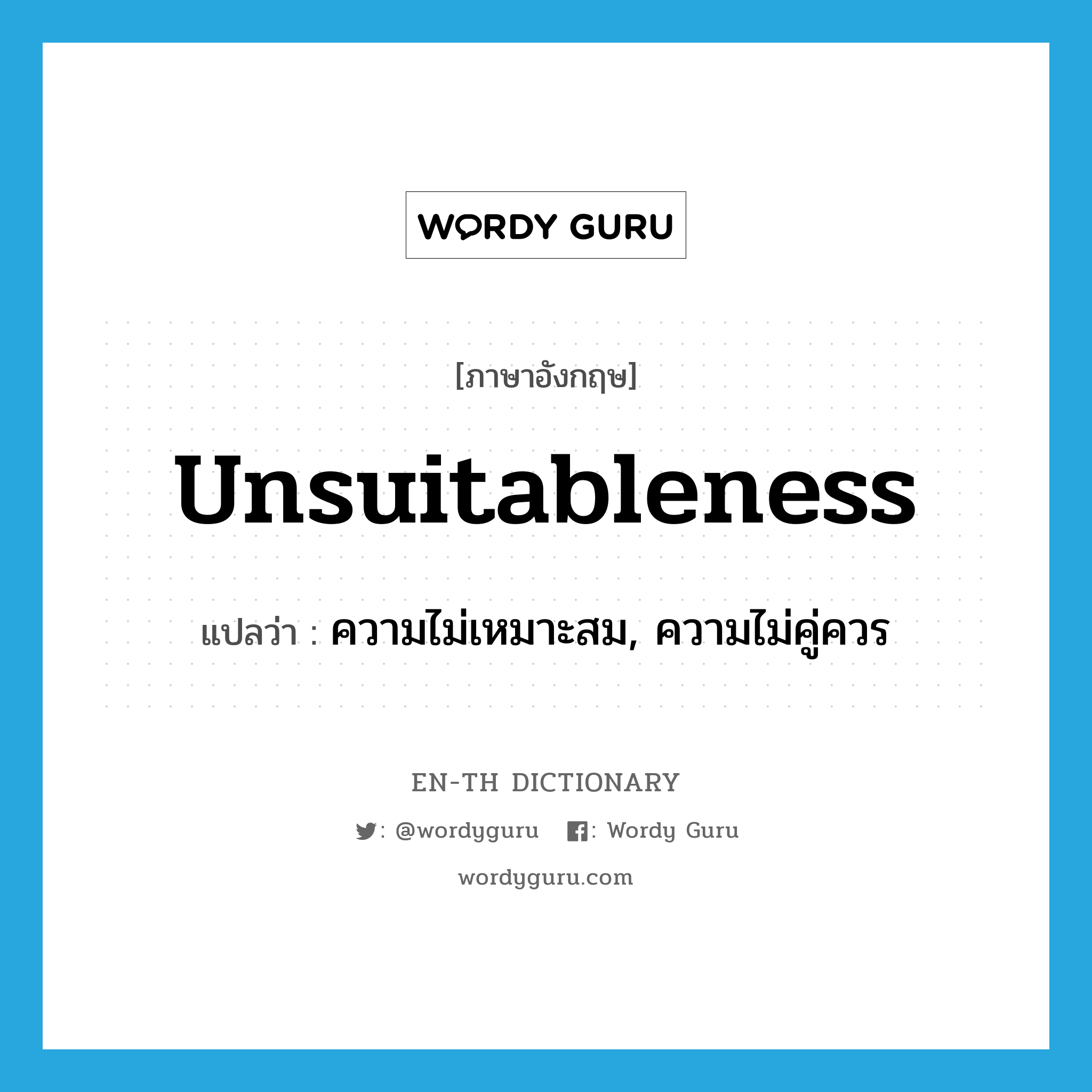 unsuitableness แปลว่า?, คำศัพท์ภาษาอังกฤษ unsuitableness แปลว่า ความไม่เหมาะสม, ความไม่คู่ควร ประเภท N หมวด N