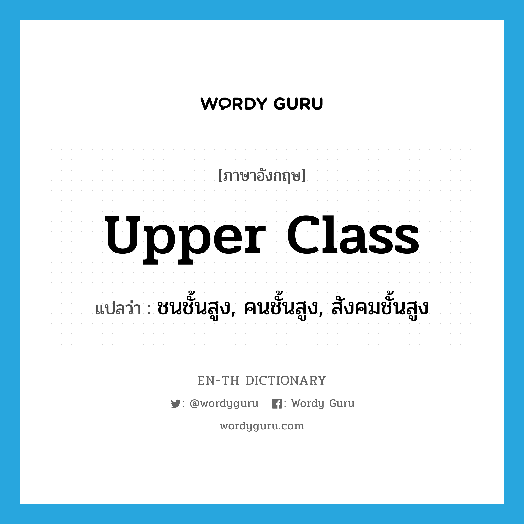 upper-class แปลว่า?, คำศัพท์ภาษาอังกฤษ upper class แปลว่า ชนชั้นสูง, คนชั้นสูง, สังคมชั้นสูง ประเภท N หมวด N