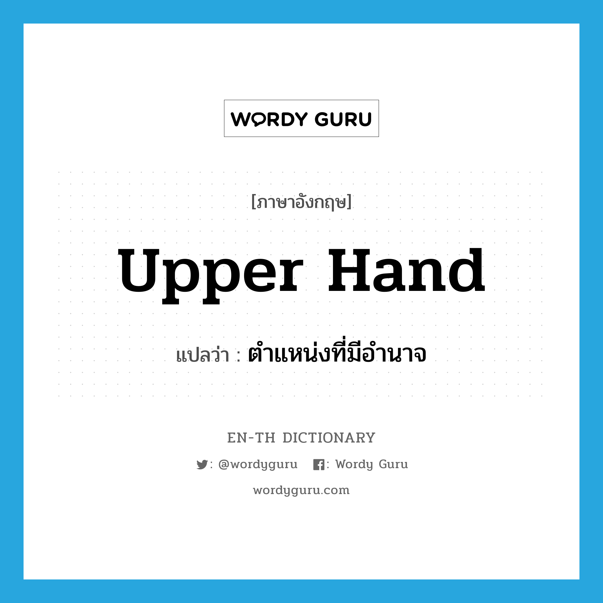 upper hand แปลว่า?, คำศัพท์ภาษาอังกฤษ upper hand แปลว่า ตำแหน่งที่มีอำนาจ ประเภท N หมวด N