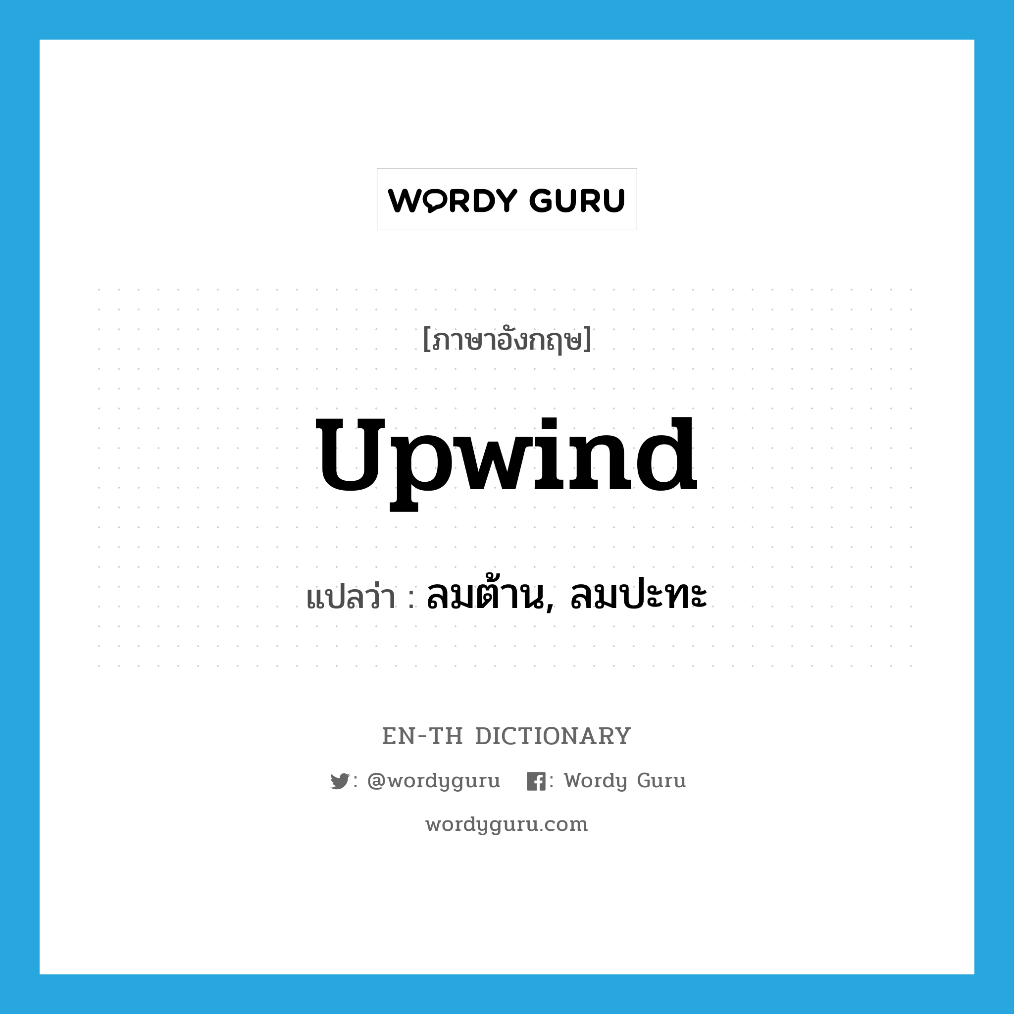 upwind แปลว่า?, คำศัพท์ภาษาอังกฤษ upwind แปลว่า ลมต้าน, ลมปะทะ ประเภท N หมวด N