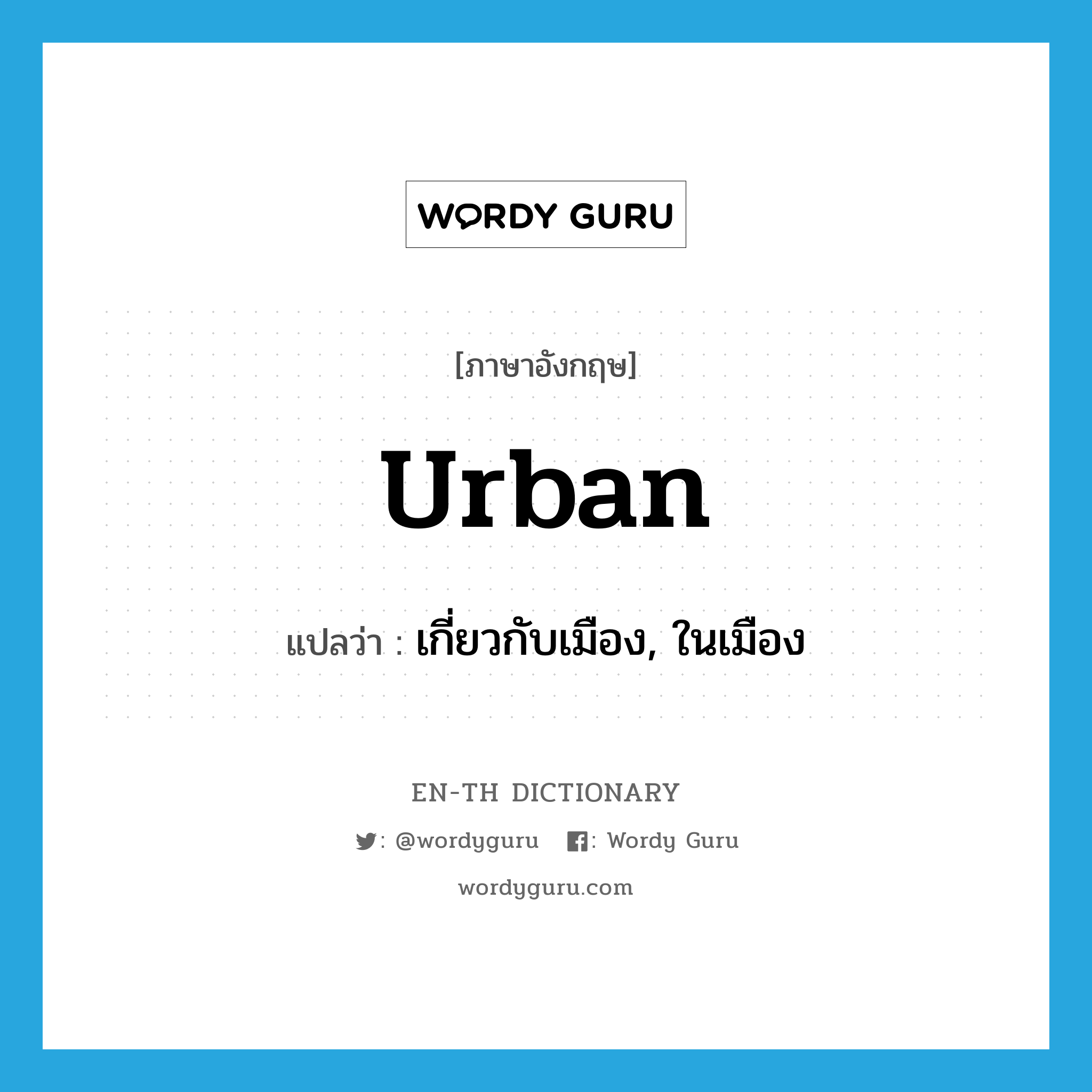 urban แปลว่า?, คำศัพท์ภาษาอังกฤษ urban แปลว่า เกี่ยวกับเมือง, ในเมือง ประเภท ADJ หมวด ADJ