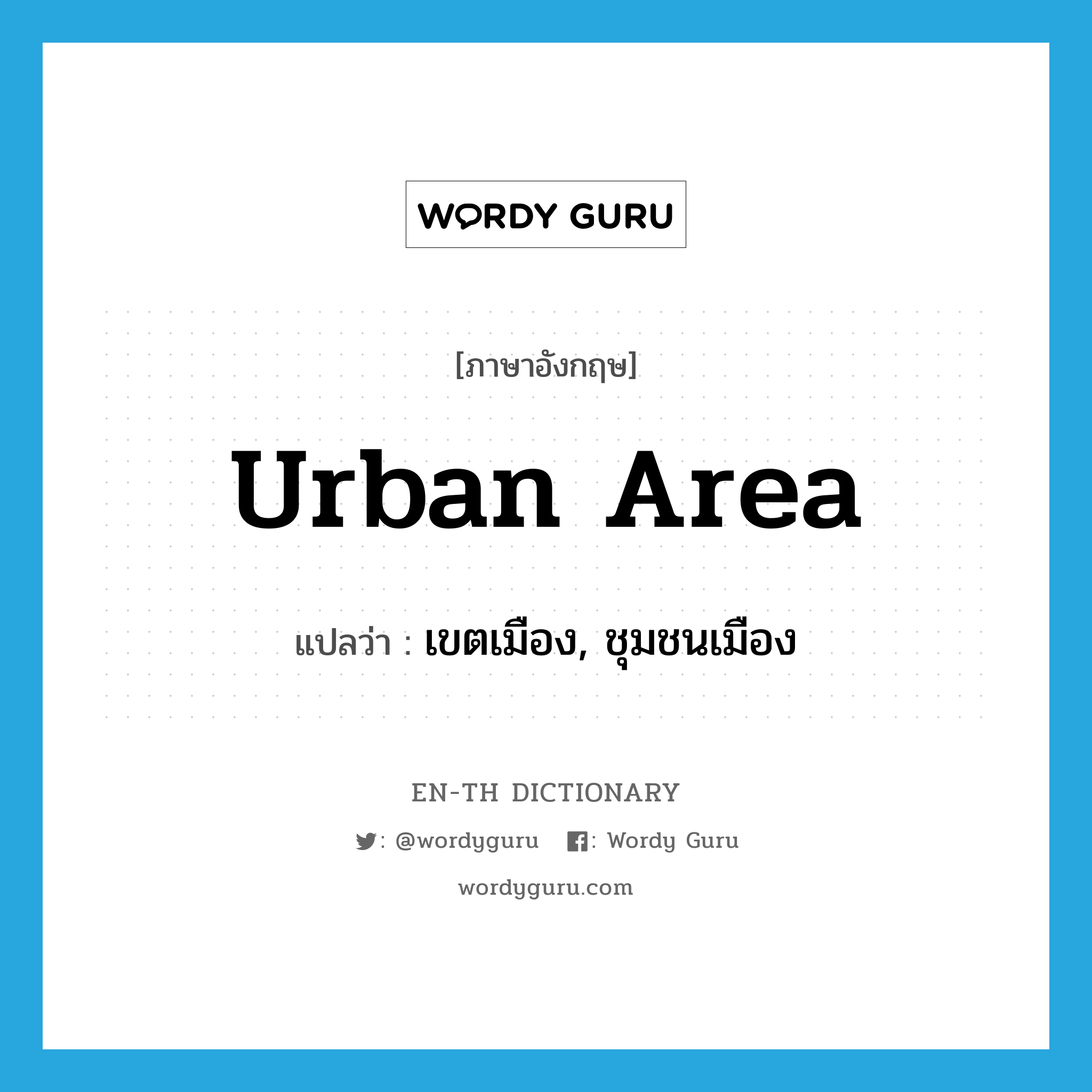 urban area แปลว่า?, คำศัพท์ภาษาอังกฤษ urban area แปลว่า เขตเมือง, ชุมชนเมือง ประเภท N หมวด N