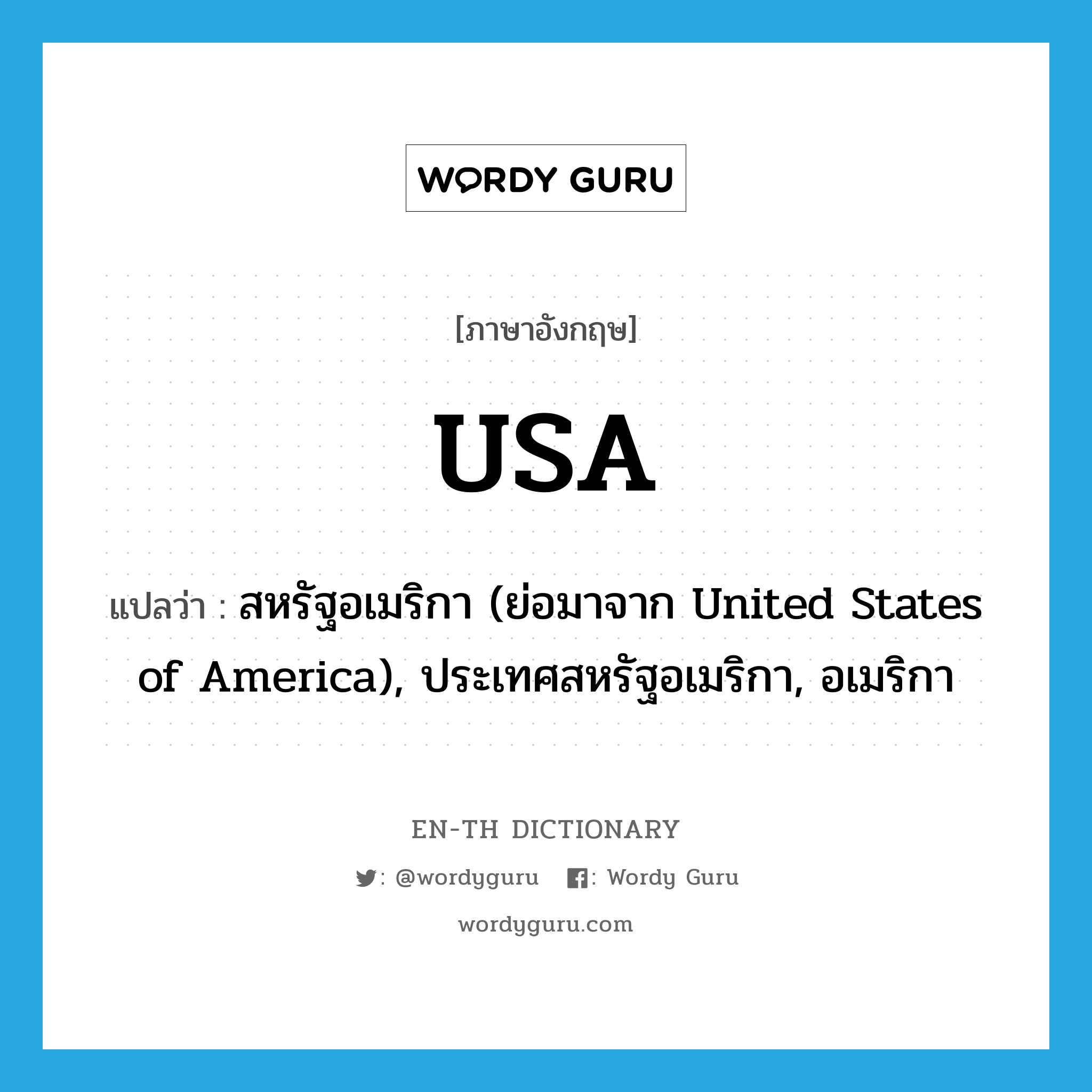 สหรัฐอเมริกา (ย่อมาจาก United States of America), ประเทศสหรัฐอเมริกา, อเมริกา ภาษาอังกฤษ?, คำศัพท์ภาษาอังกฤษ สหรัฐอเมริกา (ย่อมาจาก United States of America), ประเทศสหรัฐอเมริกา, อเมริกา แปลว่า USA ประเภท ABBR หมวด ABBR