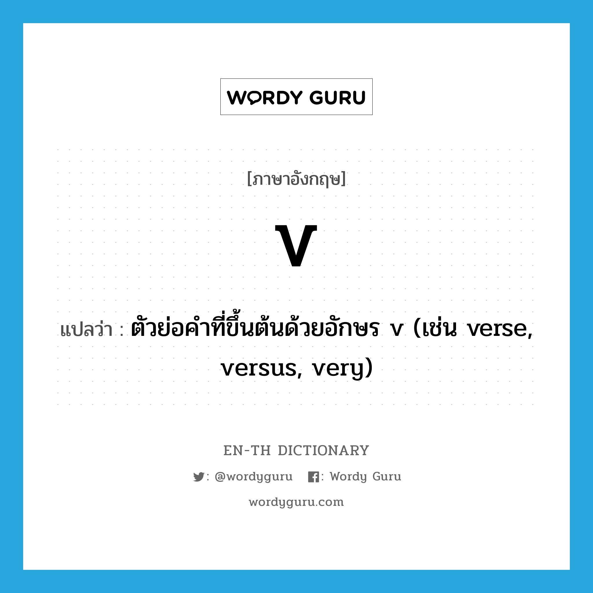 ตัวย่อคำที่ขึ้นต้นด้วยอักษร v (เช่น verse, versus, very) ภาษาอังกฤษ?, คำศัพท์ภาษาอังกฤษ ตัวย่อคำที่ขึ้นต้นด้วยอักษร v (เช่น verse, versus, very) แปลว่า v ประเภท ABBR หมวด ABBR