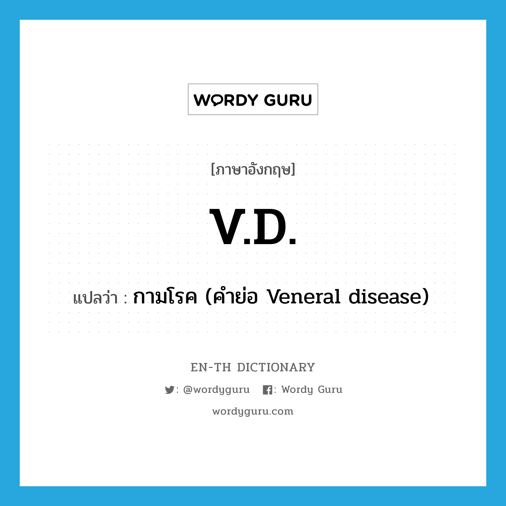 V.D. แปลว่า?, คำศัพท์ภาษาอังกฤษ V.D. แปลว่า กามโรค (คำย่อ Veneral disease) ประเภท ABBR หมวด ABBR