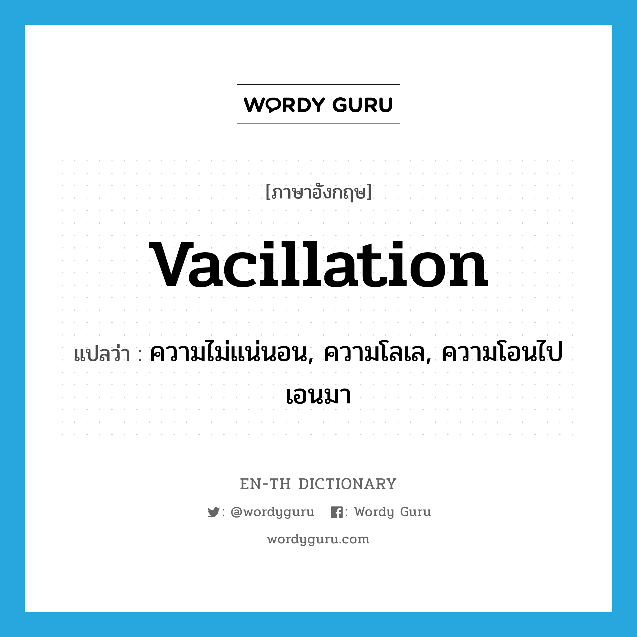 vacillation แปลว่า?, คำศัพท์ภาษาอังกฤษ vacillation แปลว่า ความไม่แน่นอน, ความโลเล, ความโอนไปเอนมา ประเภท N หมวด N