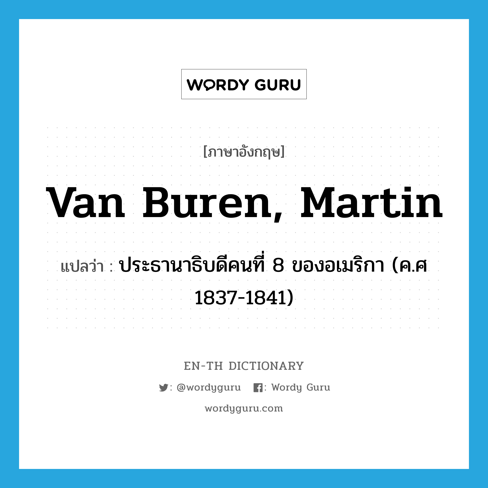 Van Buren, Martin แปลว่า?, คำศัพท์ภาษาอังกฤษ Van Buren, Martin แปลว่า ประธานาธิบดีคนที่ 8 ของอเมริกา (ค.ศ 1837-1841) ประเภท N หมวด N