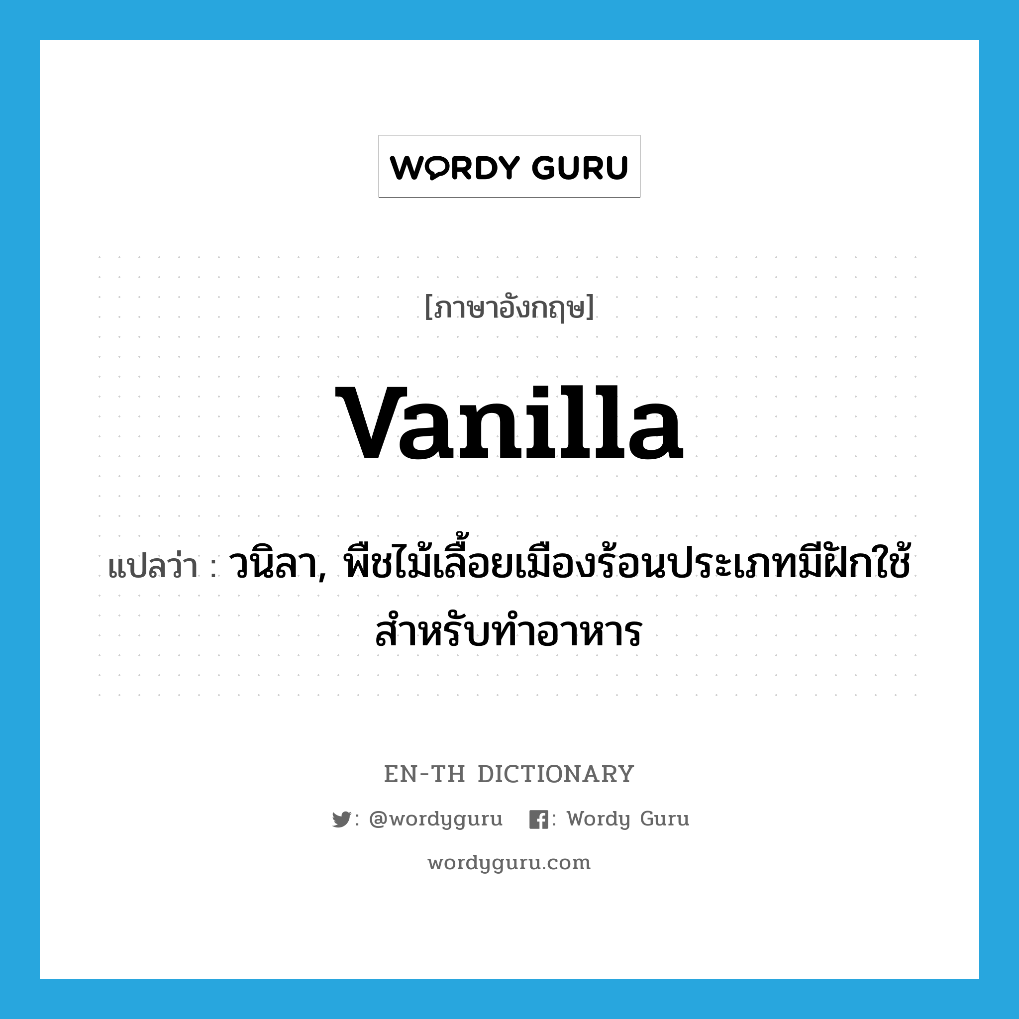 vanilla แปลว่า?, คำศัพท์ภาษาอังกฤษ vanilla แปลว่า วนิลา, พืชไม้เลื้อยเมืองร้อนประเภทมีฝักใช้สำหรับทำอาหาร ประเภท N หมวด N