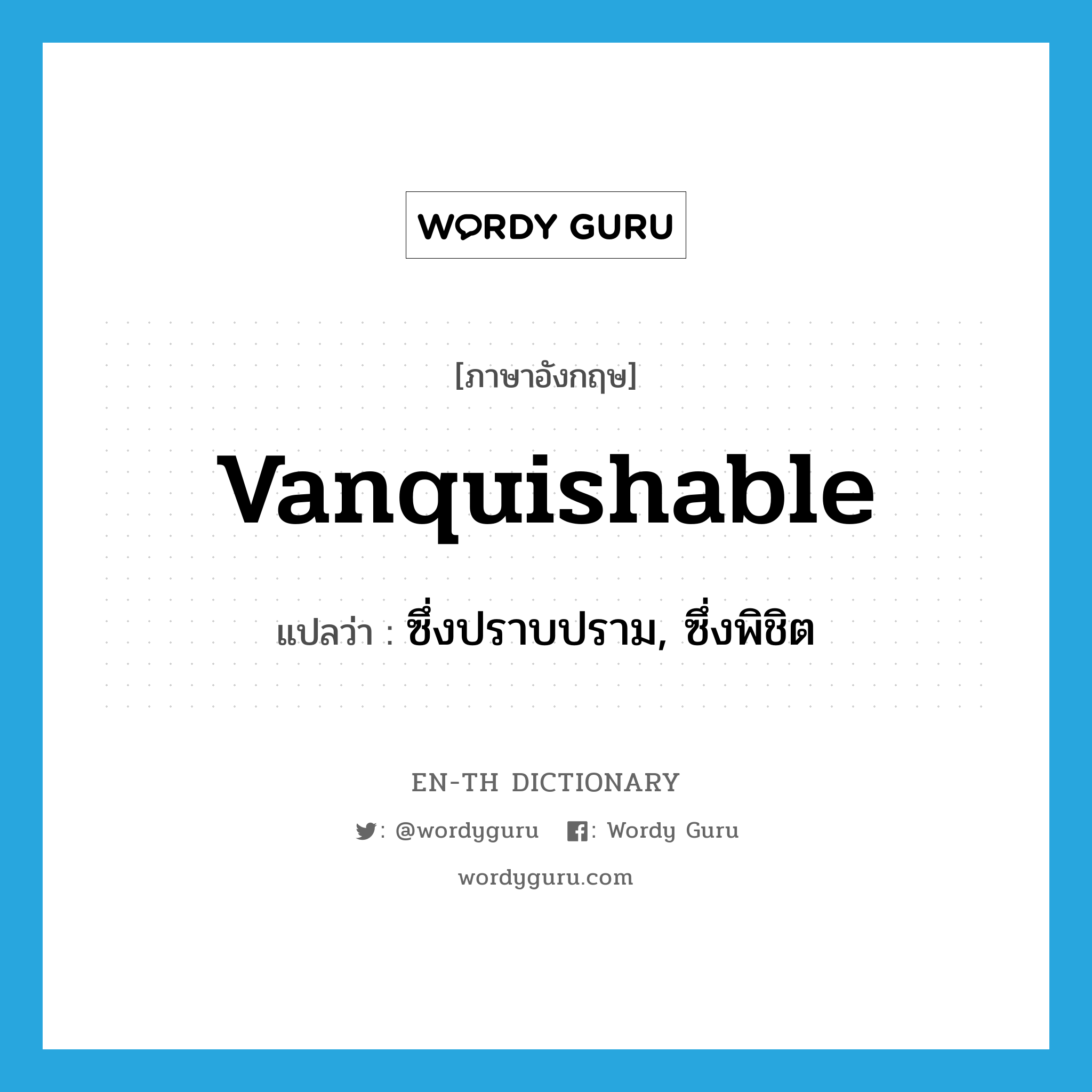 vanquishable แปลว่า?, คำศัพท์ภาษาอังกฤษ vanquishable แปลว่า ซึ่งปราบปราม, ซึ่งพิชิต ประเภท ADJ หมวด ADJ