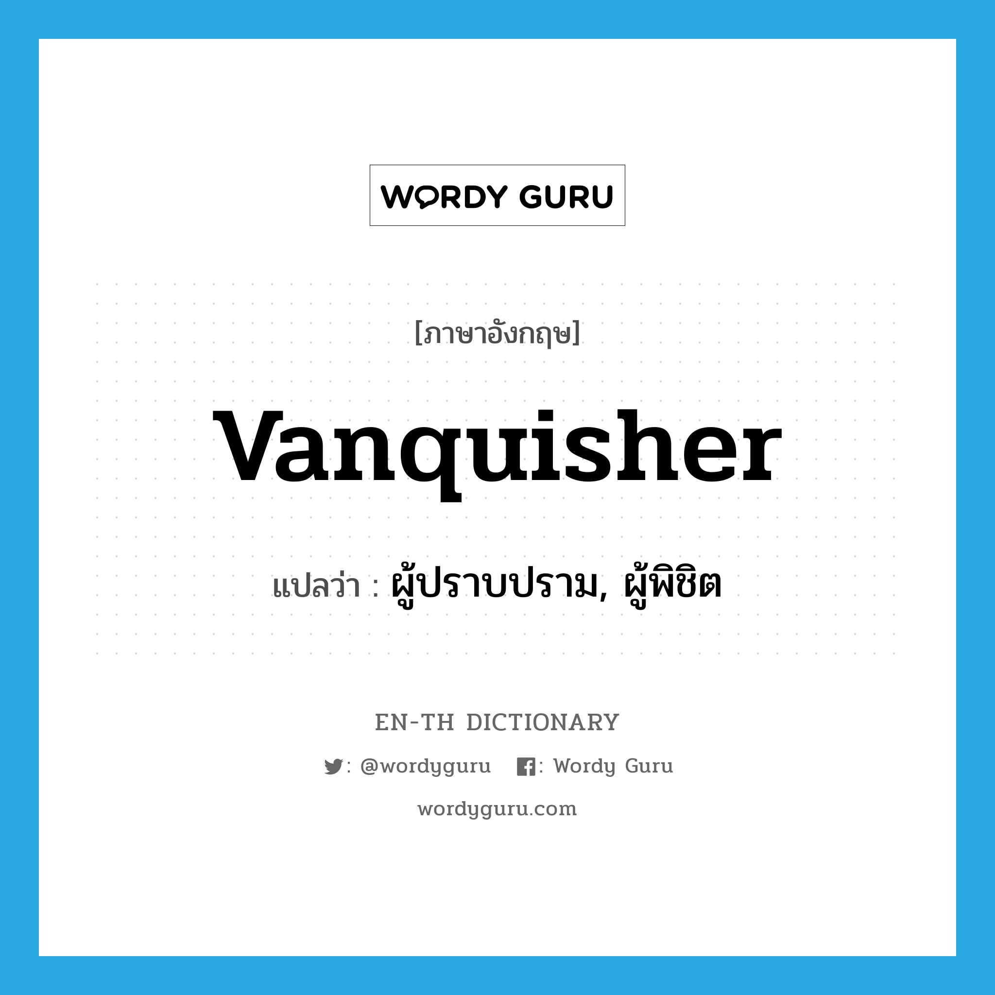 vanquisher แปลว่า?, คำศัพท์ภาษาอังกฤษ vanquisher แปลว่า ผู้ปราบปราม, ผู้พิชิต ประเภท N หมวด N