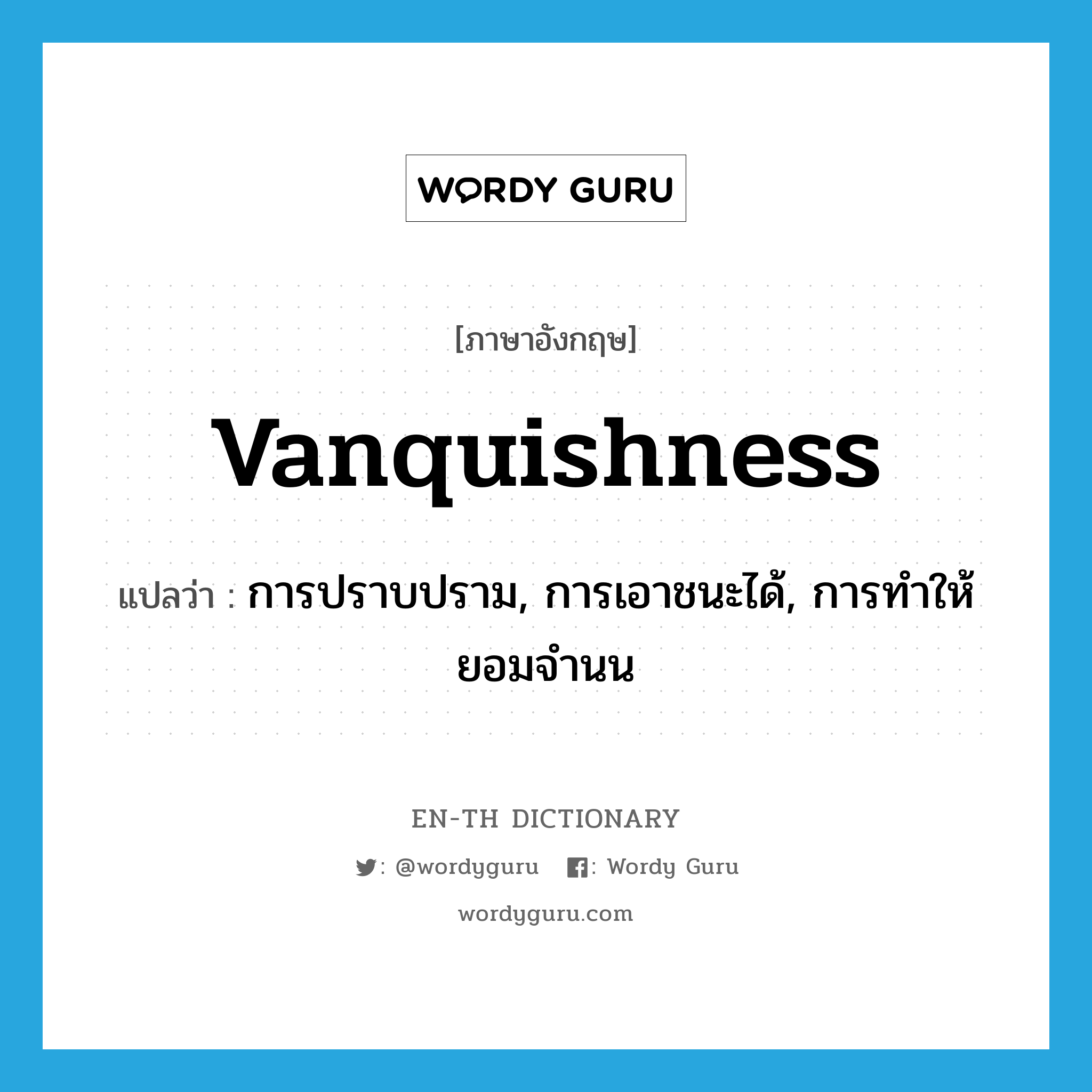 vanquishness แปลว่า?, คำศัพท์ภาษาอังกฤษ vanquishness แปลว่า การปราบปราม, การเอาชนะได้, การทำให้ยอมจำนน ประเภท N หมวด N