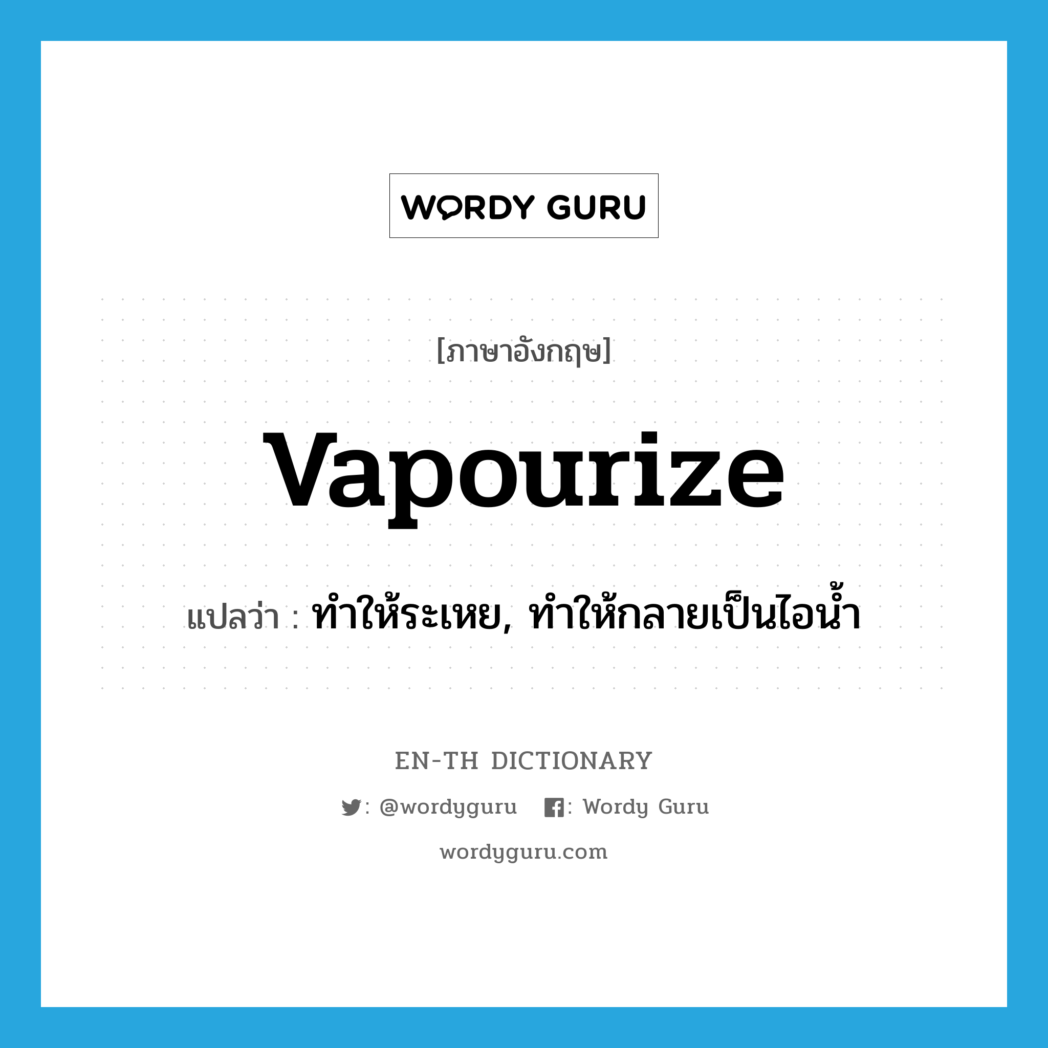 vapourize แปลว่า?, คำศัพท์ภาษาอังกฤษ vapourize แปลว่า ทำให้ระเหย, ทำให้กลายเป็นไอน้ำ ประเภท VT หมวด VT