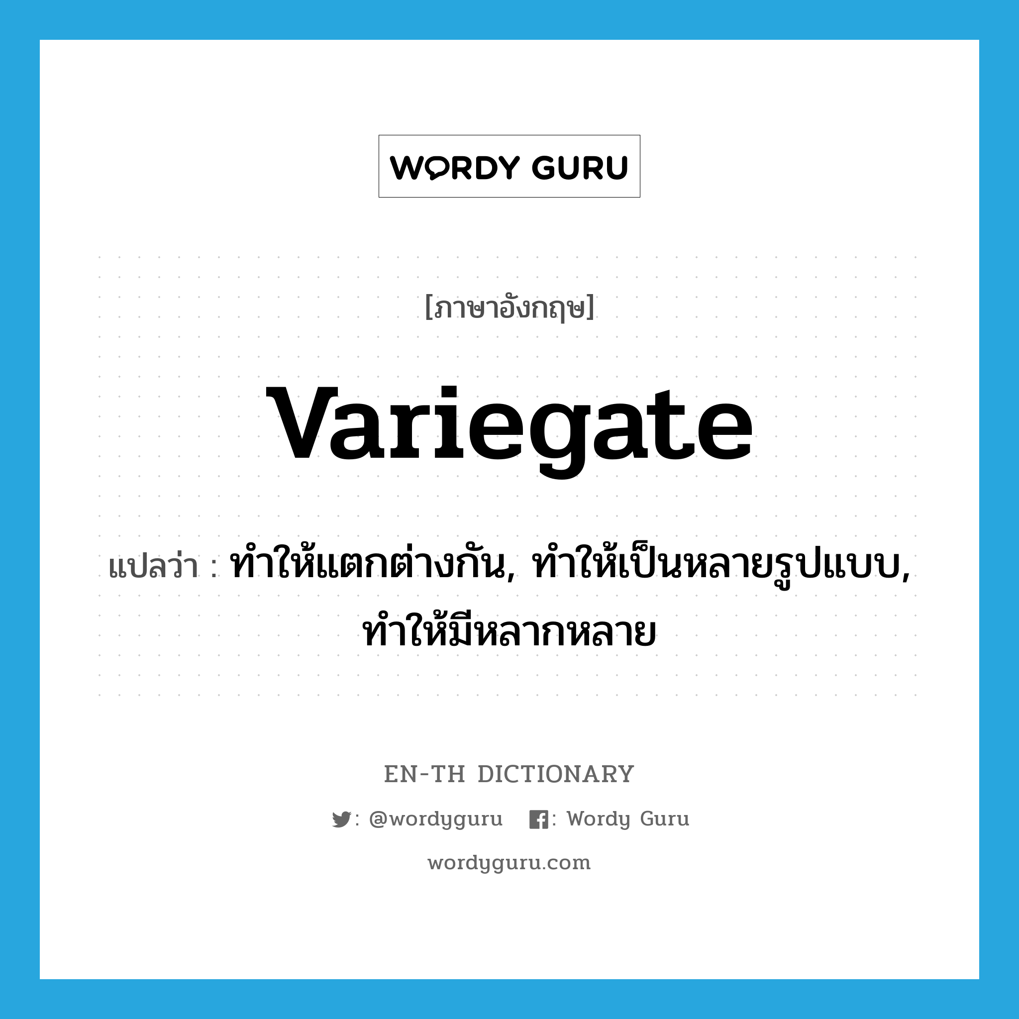 variegate แปลว่า?, คำศัพท์ภาษาอังกฤษ variegate แปลว่า ทำให้แตกต่างกัน, ทำให้เป็นหลายรูปแบบ, ทำให้มีหลากหลาย ประเภท VT หมวด VT