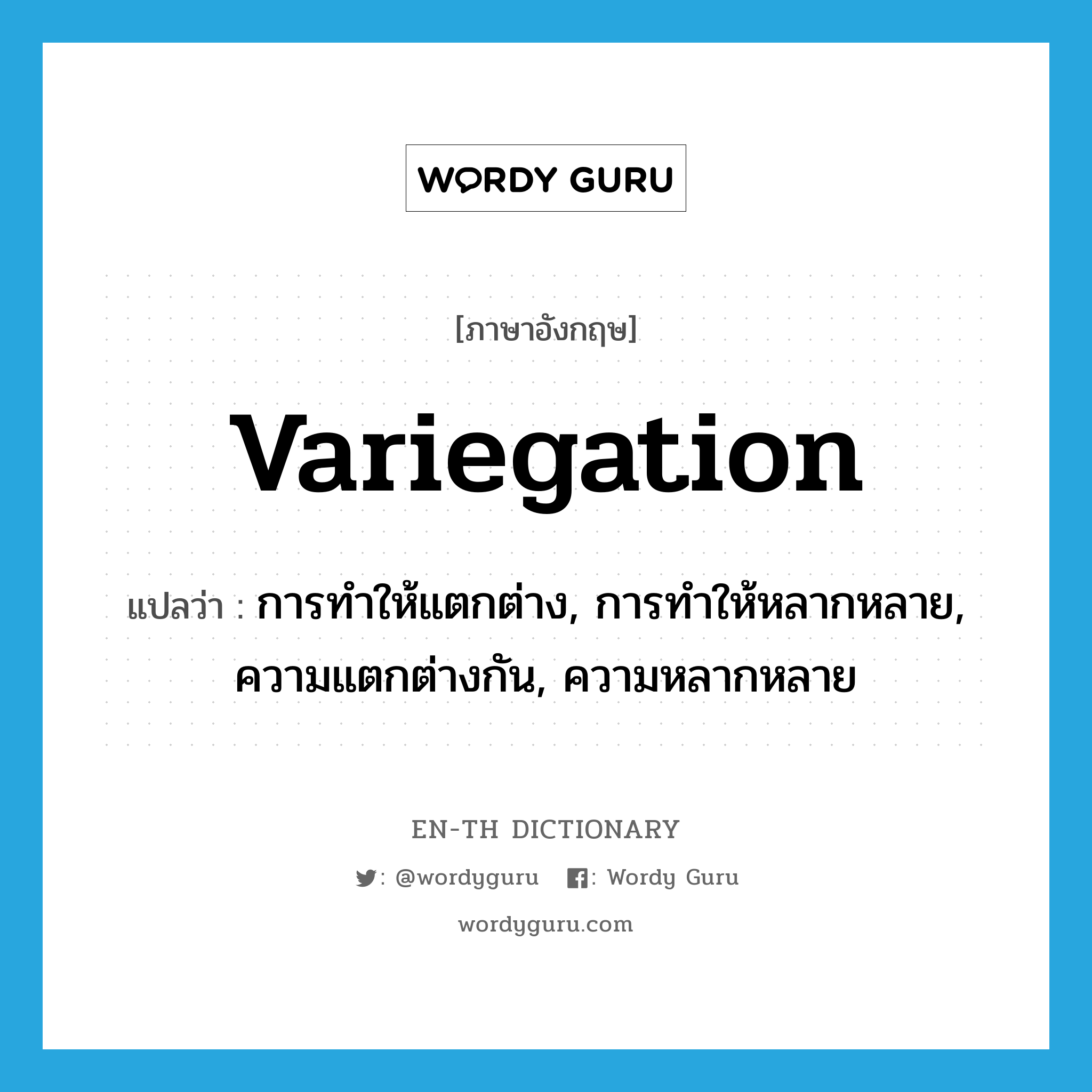 variegation แปลว่า?, คำศัพท์ภาษาอังกฤษ variegation แปลว่า การทำให้แตกต่าง, การทำให้หลากหลาย, ความแตกต่างกัน, ความหลากหลาย ประเภท N หมวด N