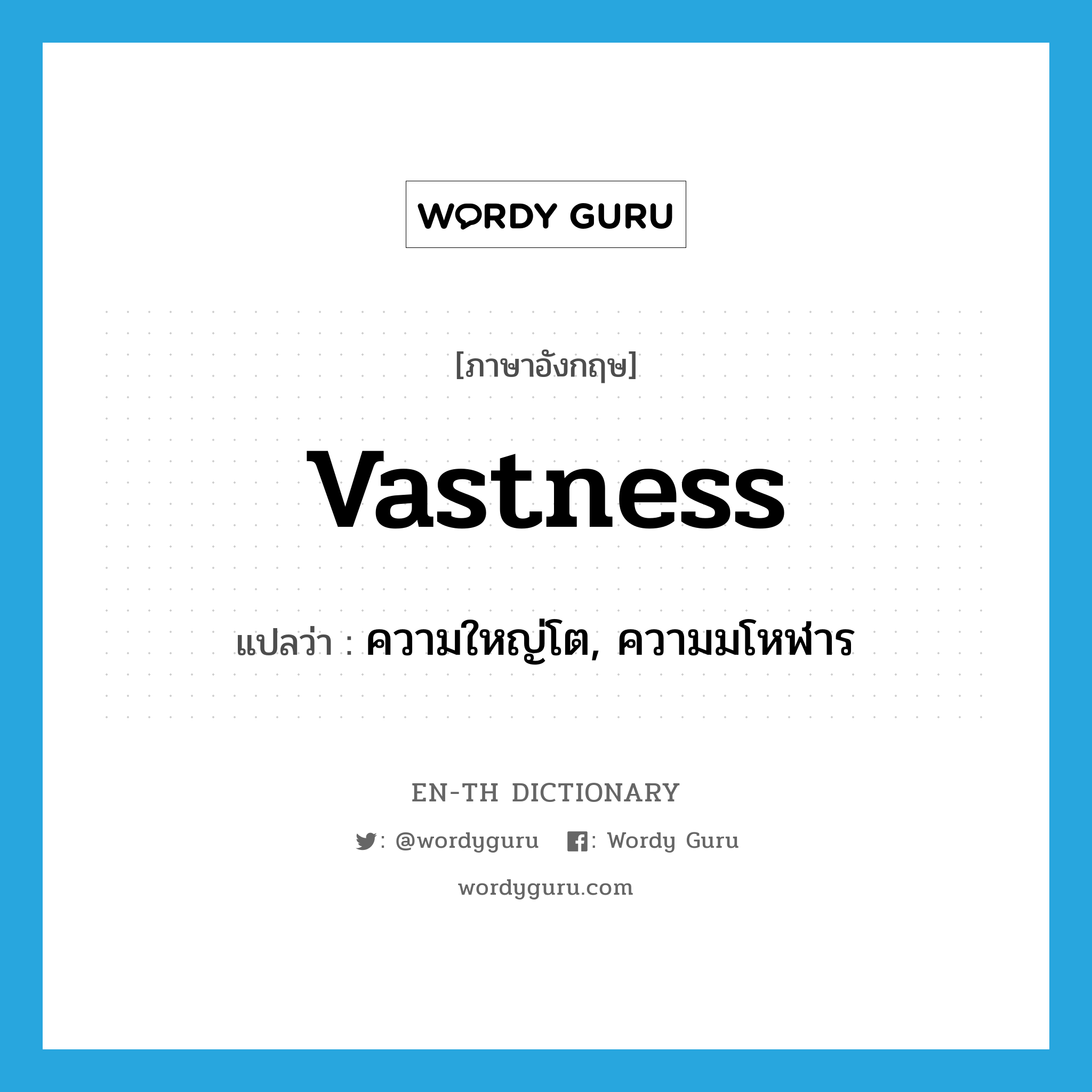 vastness แปลว่า?, คำศัพท์ภาษาอังกฤษ vastness แปลว่า ความใหญ่โต, ความมโหฬาร ประเภท N หมวด N