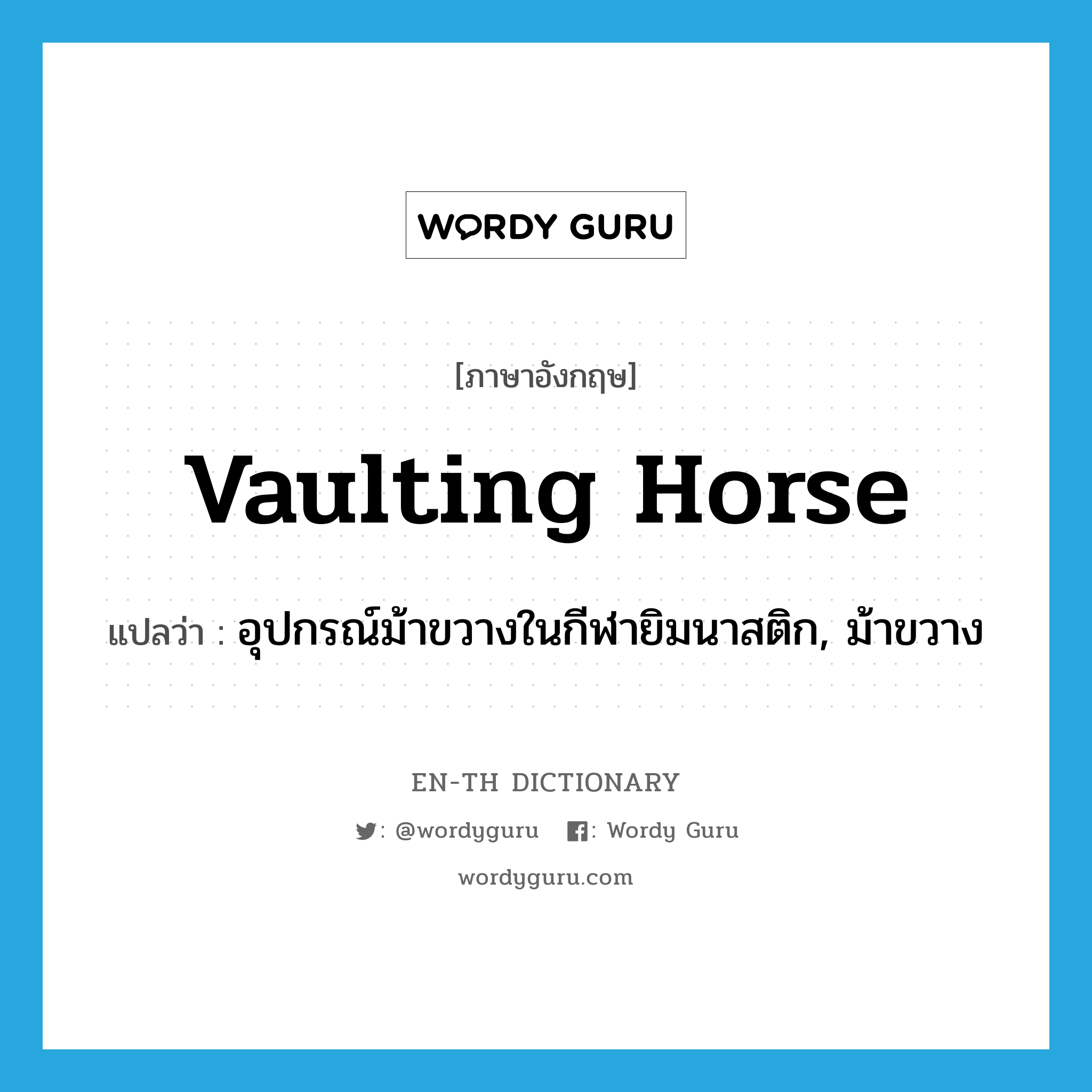 vaulting horse แปลว่า?, คำศัพท์ภาษาอังกฤษ vaulting horse แปลว่า อุปกรณ์ม้าขวางในกีฬายิมนาสติก, ม้าขวาง ประเภท N หมวด N