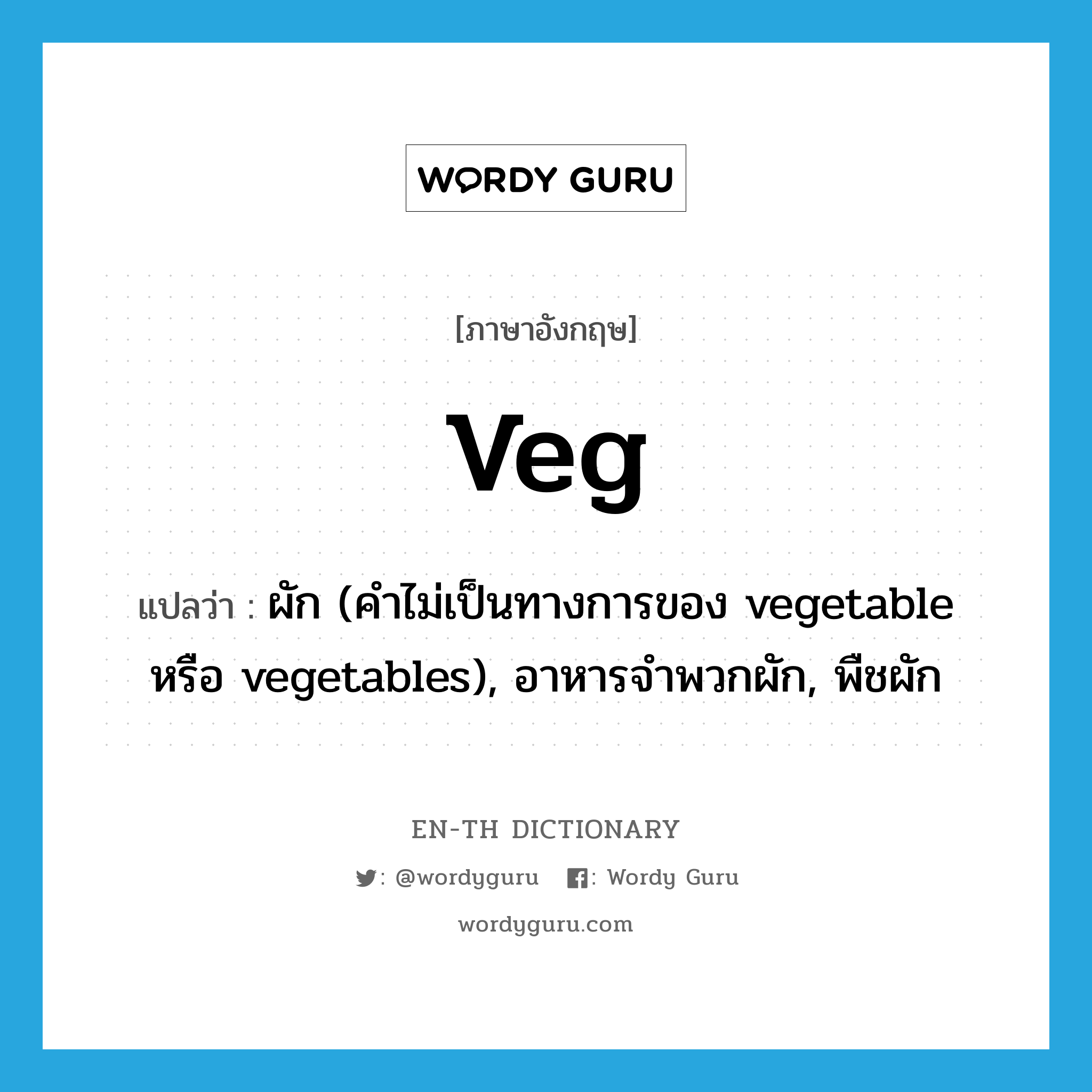 veg แปลว่า?, คำศัพท์ภาษาอังกฤษ veg แปลว่า ผัก (คำไม่เป็นทางการของ vegetable หรือ vegetables), อาหารจำพวกผัก, พืชผัก ประเภท N หมวด N