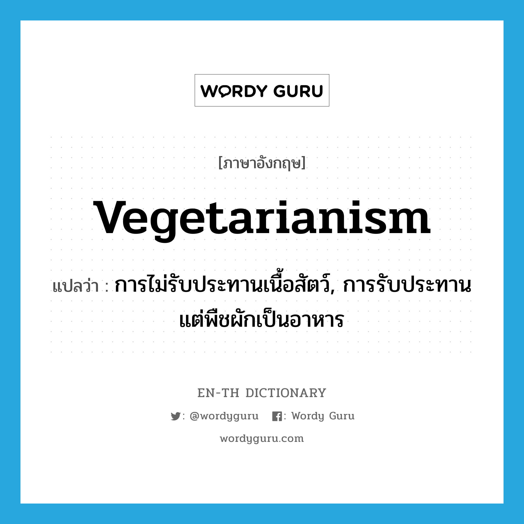 vegetarianism แปลว่า?, คำศัพท์ภาษาอังกฤษ vegetarianism แปลว่า การไม่รับประทานเนื้อสัตว์, การรับประทานแต่พืชผักเป็นอาหาร ประเภท N หมวด N