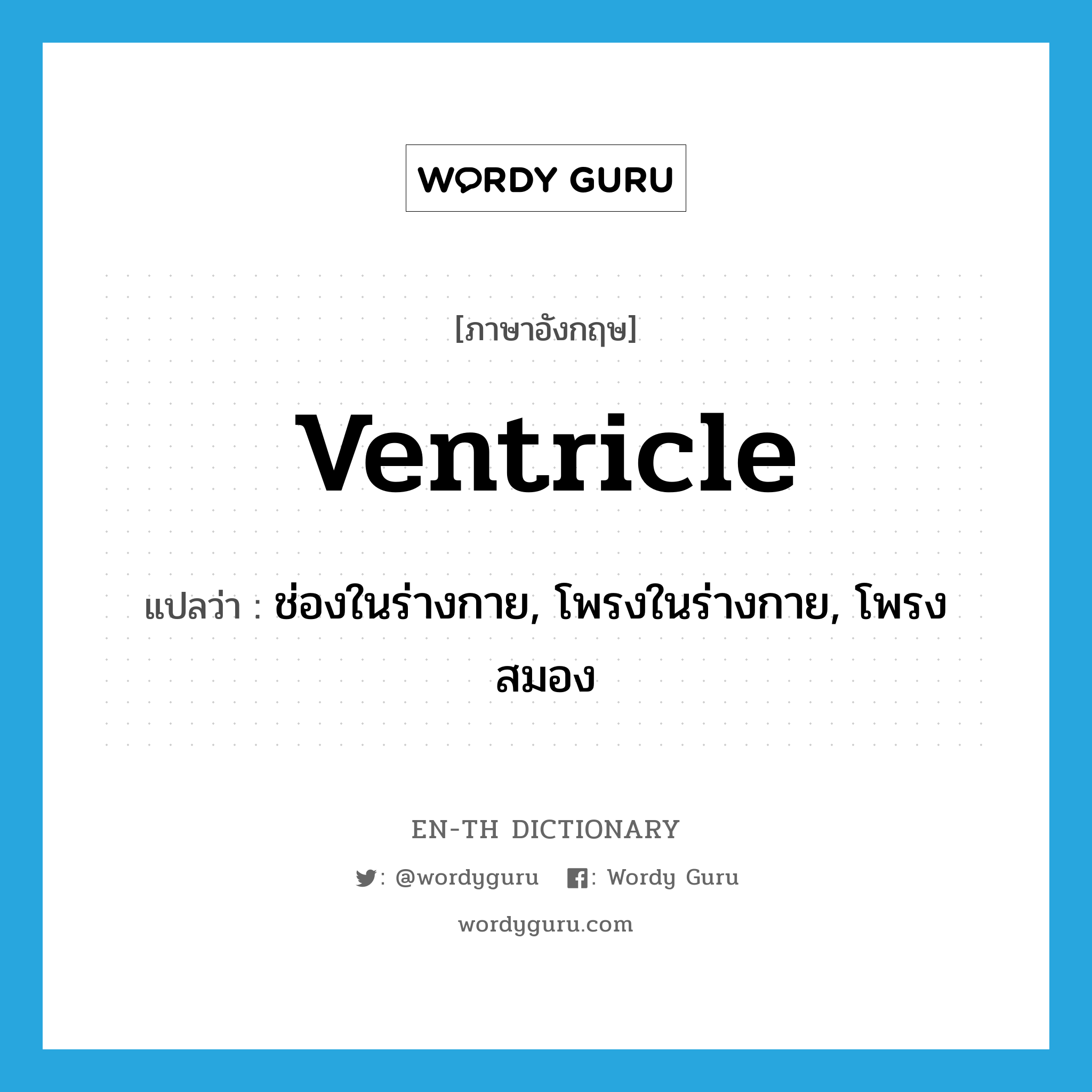 ventricle แปลว่า?, คำศัพท์ภาษาอังกฤษ ventricle แปลว่า ช่องในร่างกาย, โพรงในร่างกาย, โพรงสมอง ประเภท N หมวด N