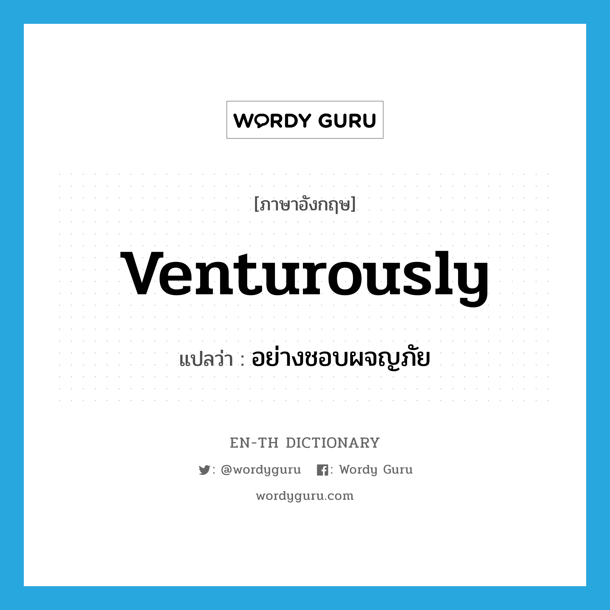 venturously แปลว่า?, คำศัพท์ภาษาอังกฤษ venturously แปลว่า อย่างชอบผจญภัย ประเภท ADV หมวด ADV
