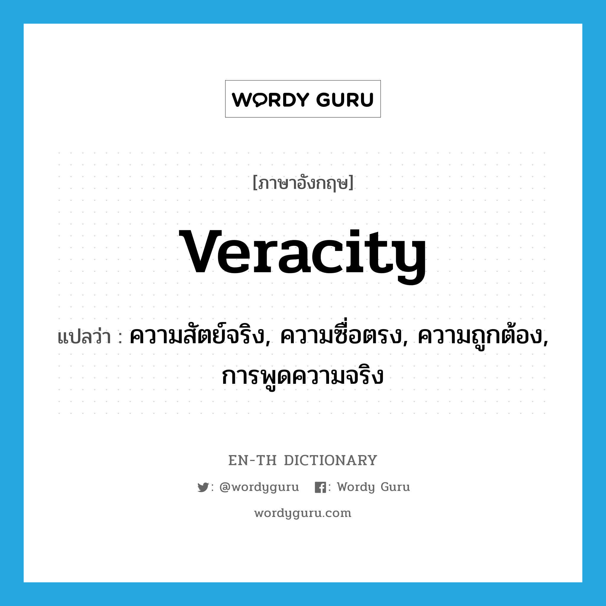 veracity แปลว่า?, คำศัพท์ภาษาอังกฤษ veracity แปลว่า ความสัตย์จริง, ความซื่อตรง, ความถูกต้อง, การพูดความจริง ประเภท N หมวด N