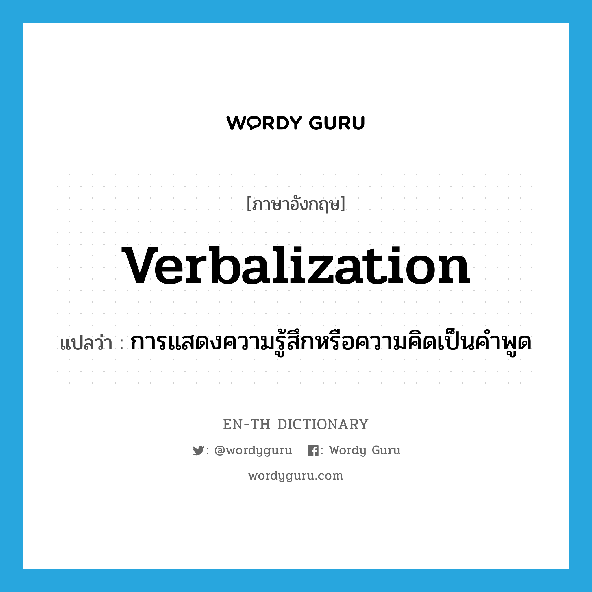 verbalization แปลว่า?, คำศัพท์ภาษาอังกฤษ verbalization แปลว่า การแสดงความรู้สึกหรือความคิดเป็นคำพูด ประเภท N หมวด N