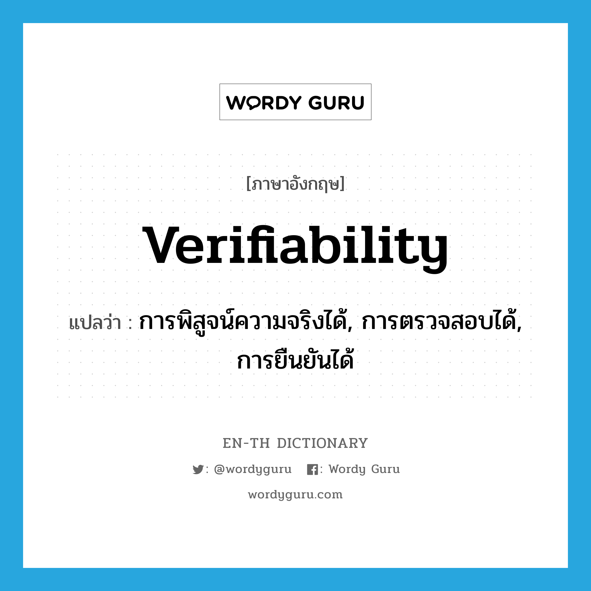verifiability แปลว่า?, คำศัพท์ภาษาอังกฤษ verifiability แปลว่า การพิสูจน์ความจริงได้, การตรวจสอบได้, การยืนยันได้ ประเภท N หมวด N