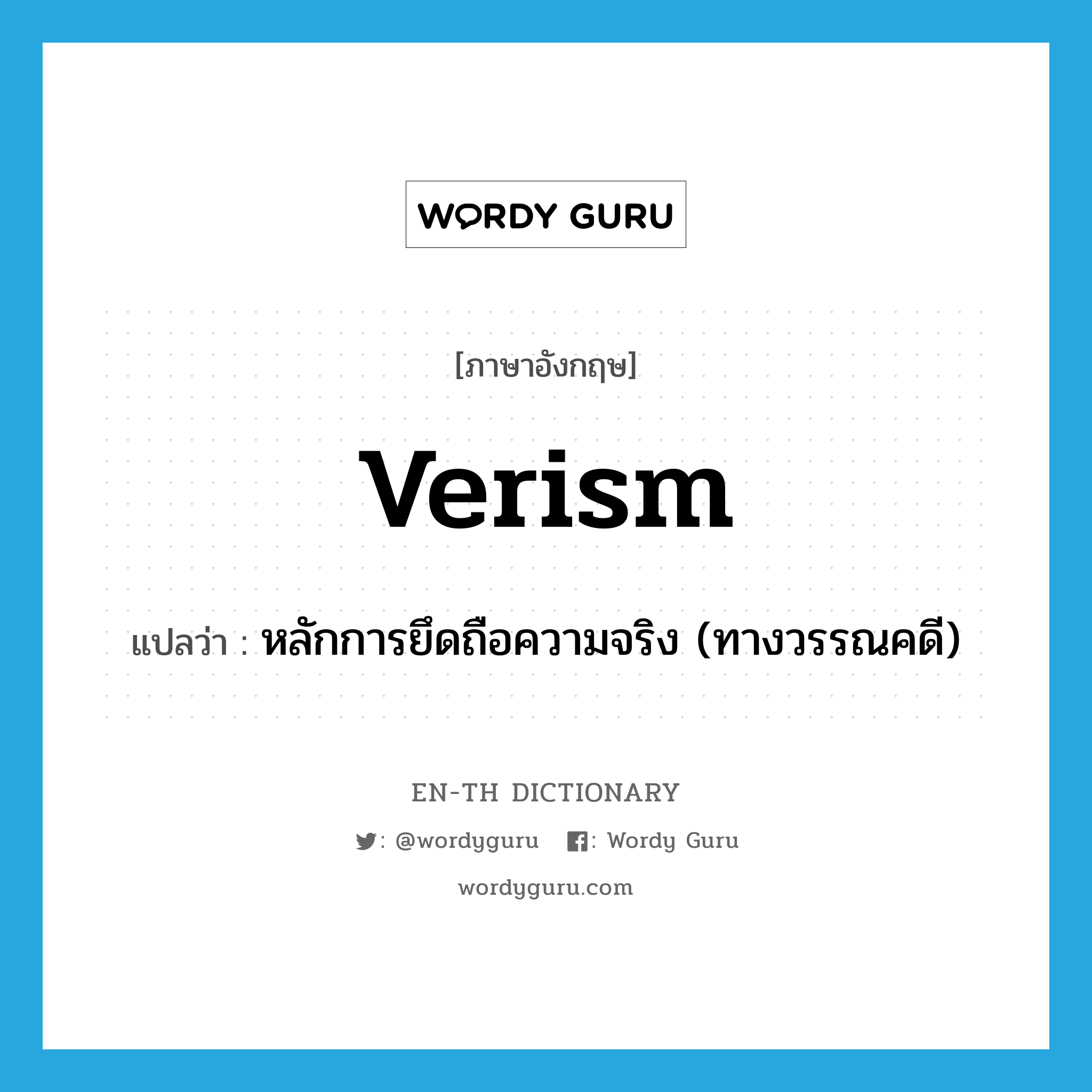 verism แปลว่า?, คำศัพท์ภาษาอังกฤษ verism แปลว่า หลักการยึดถือความจริง (ทางวรรณคดี) ประเภท N หมวด N