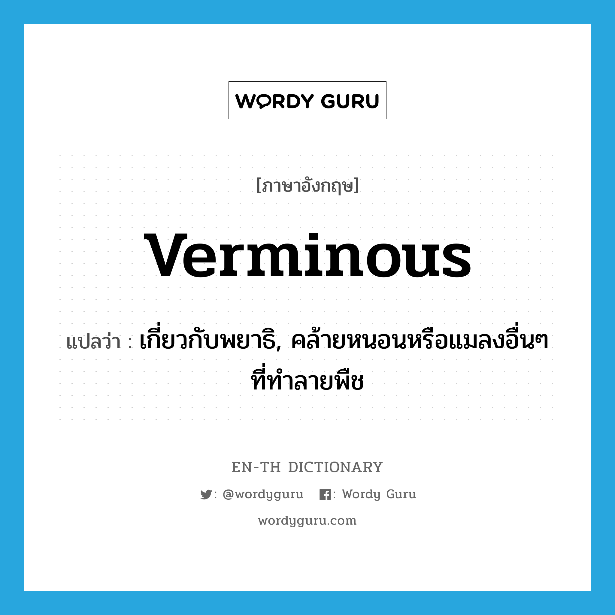 verminous แปลว่า?, คำศัพท์ภาษาอังกฤษ verminous แปลว่า เกี่ยวกับพยาธิ, คล้ายหนอนหรือแมลงอื่นๆ ที่ทำลายพืช ประเภท ADJ หมวด ADJ