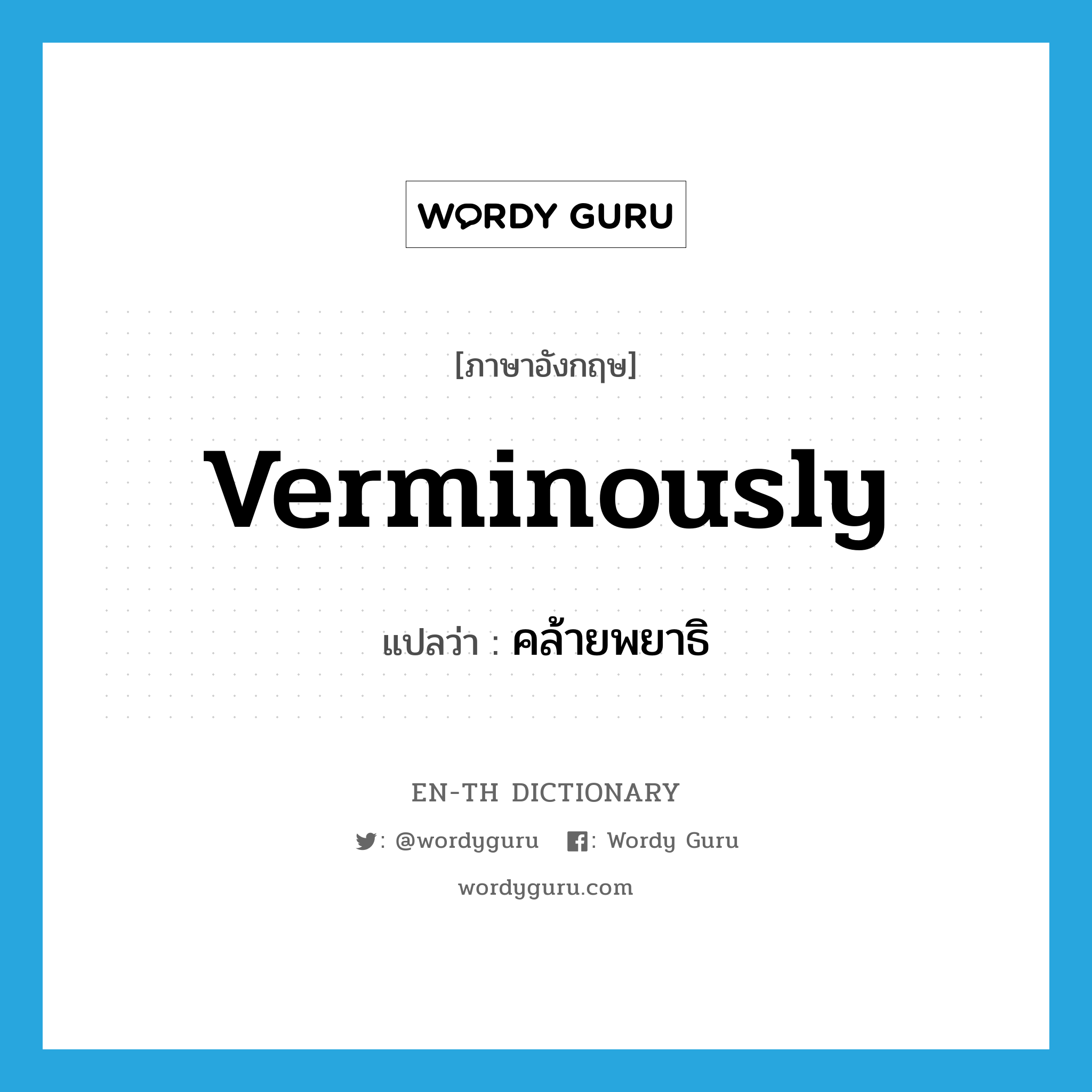verminously แปลว่า?, คำศัพท์ภาษาอังกฤษ verminously แปลว่า คล้ายพยาธิ ประเภท ADV หมวด ADV