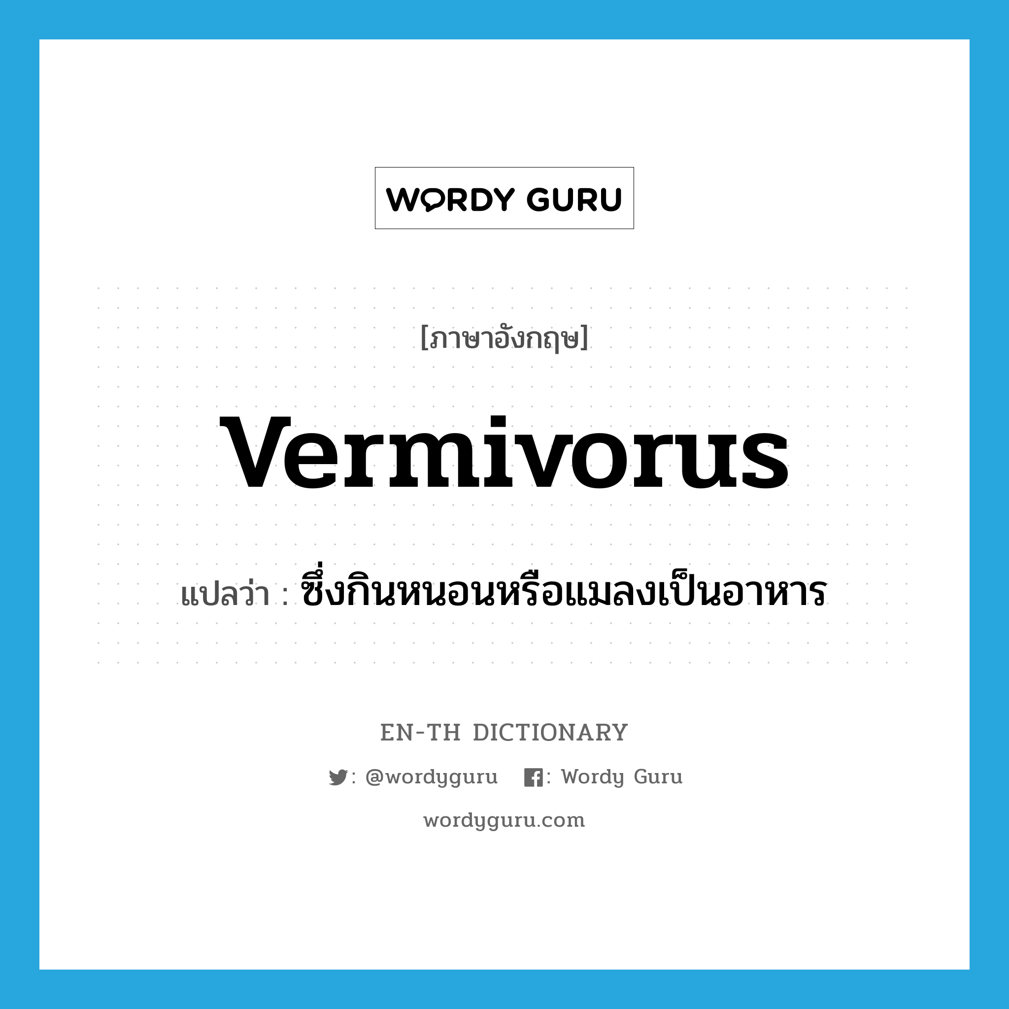 vermivorus แปลว่า?, คำศัพท์ภาษาอังกฤษ vermivorus แปลว่า ซึ่งกินหนอนหรือแมลงเป็นอาหาร ประเภท ADJ หมวด ADJ
