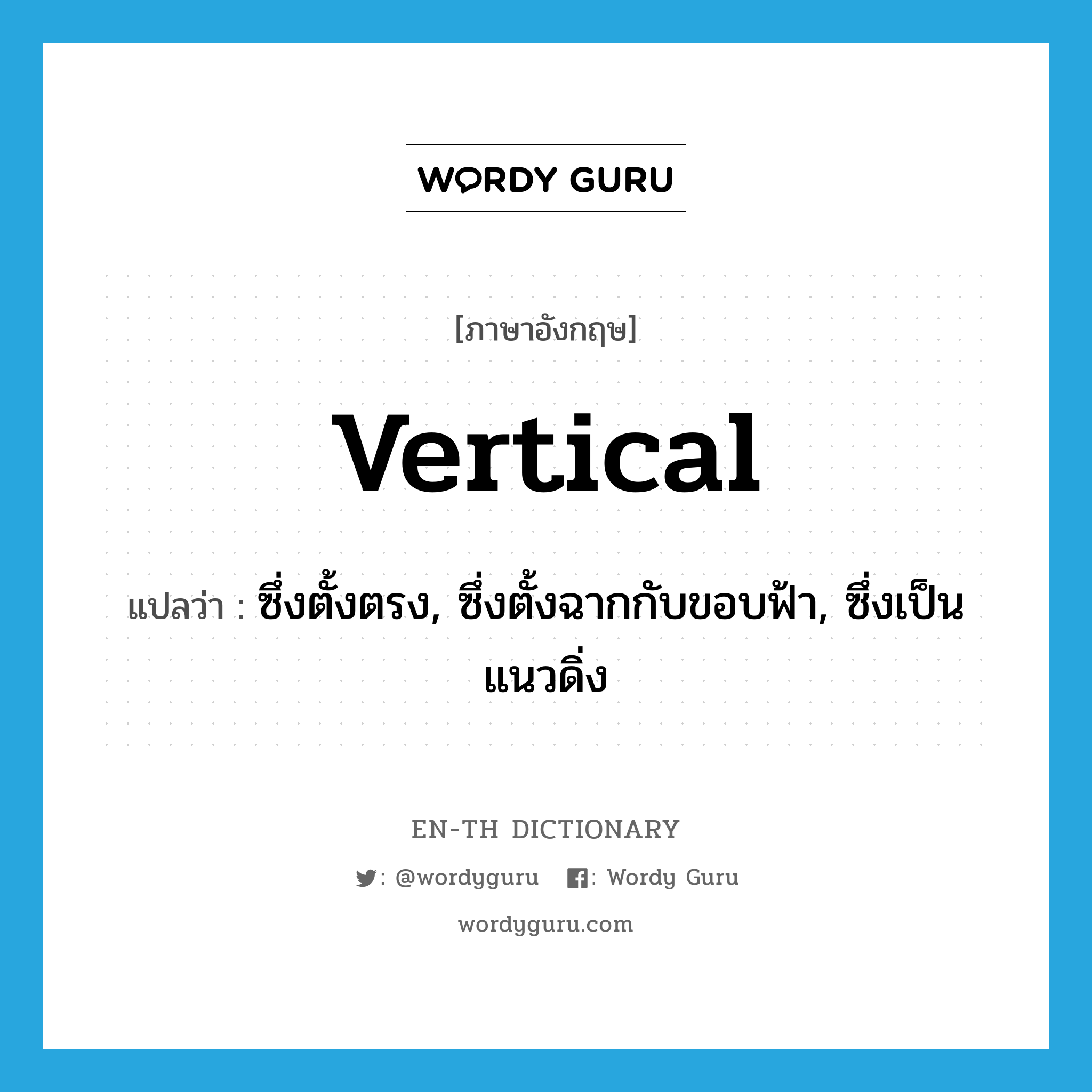 vertical แปลว่า?, คำศัพท์ภาษาอังกฤษ vertical แปลว่า ซึ่งตั้งตรง, ซึ่งตั้งฉากกับขอบฟ้า, ซึ่งเป็นแนวดิ่ง ประเภท ADJ หมวด ADJ